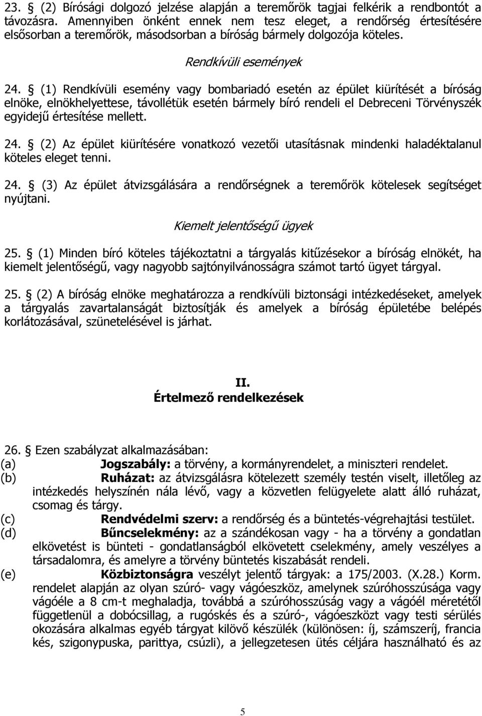 (1) Rendkívüli esemény vagy bombariadó esetén az épület kiürítését a bíróság elnöke, elnökhelyettese, távollétük esetén bármely bíró rendeli el Debreceni Törvényszék egyidejő értesítése mellett. 24.