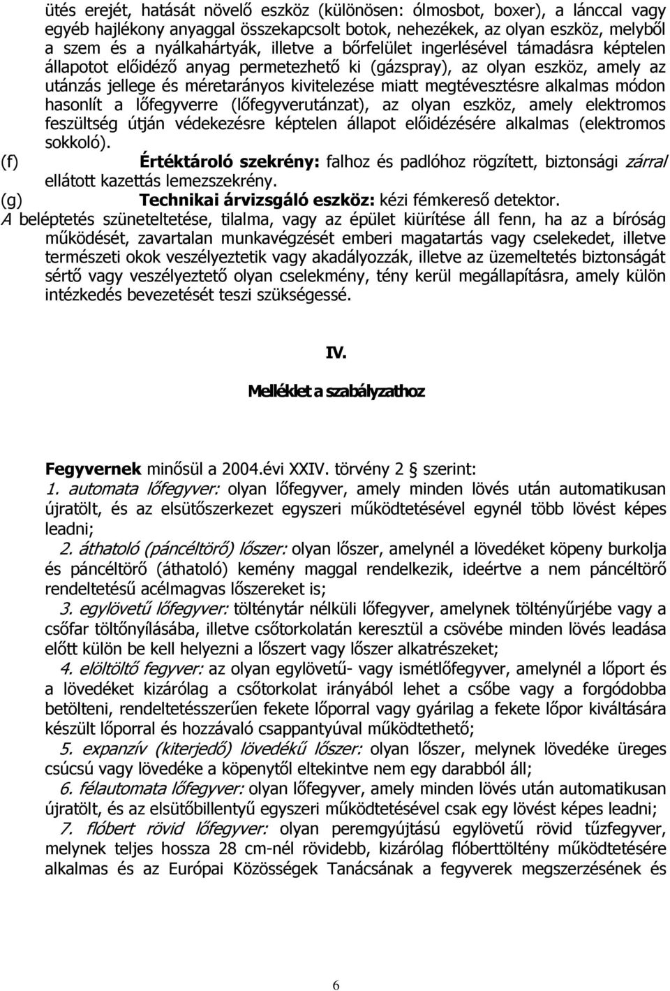 módon hasonlít a lıfegyverre (lıfegyverutánzat), az olyan eszköz, amely elektromos feszültség útján védekezésre képtelen állapot elıidézésére alkalmas (elektromos sokkoló).