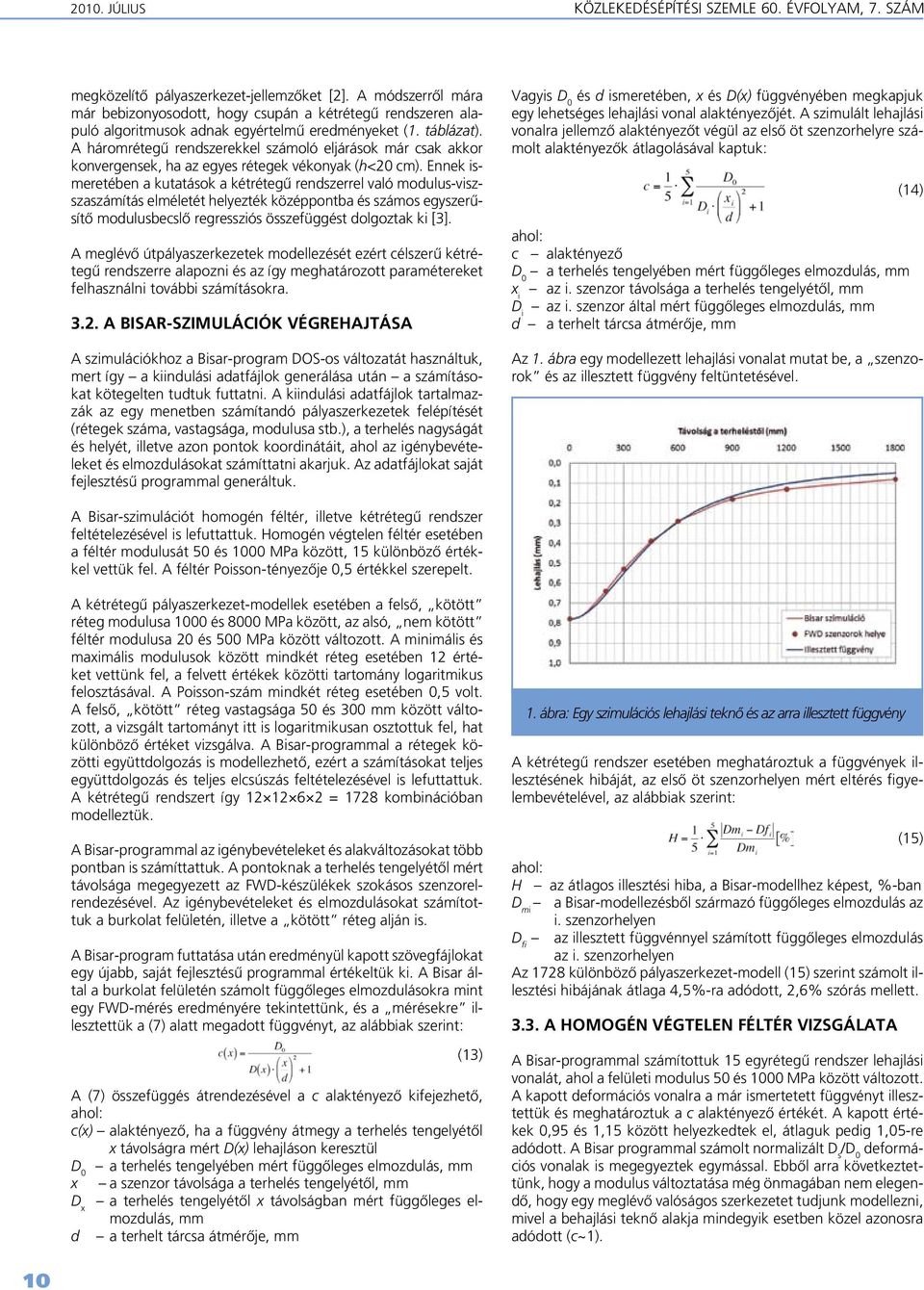 A háromrétegû rendszerekkel számoló eljárások már csak akkor konvergensek, ha az egyes rétegek vékonyak (h<20 cm).