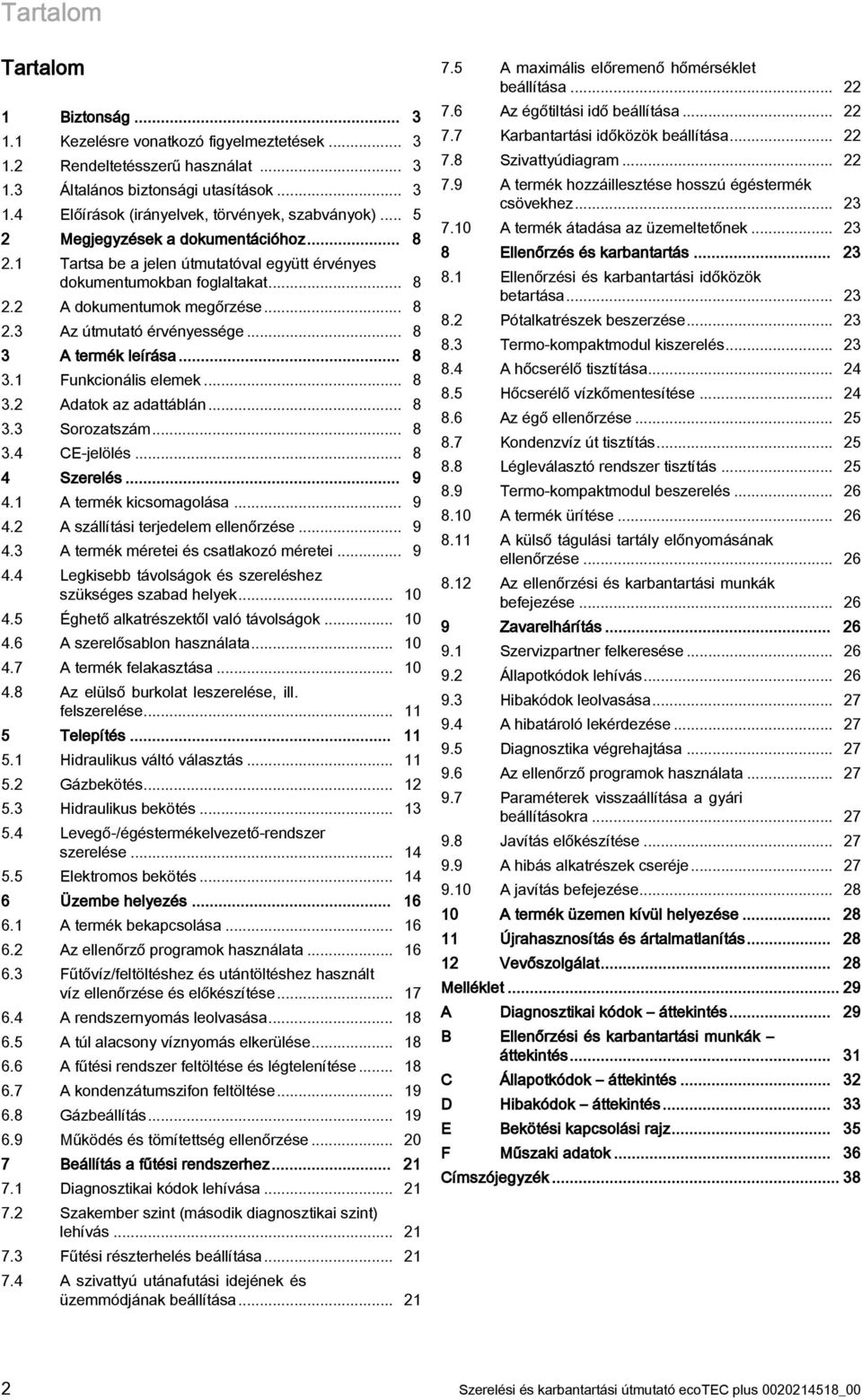 .. 8 3 A termék leírása... 8 3. Funkcionális elemek... 8 3. Adatok az adattáblán... 8 3.3 Sorozatszám... 8 3.4 CE-jelölés... 8 4 Szerelés... 9 4. A termék kicsomagolása... 9 4. A szállítási terjedelem ellenőrzése.