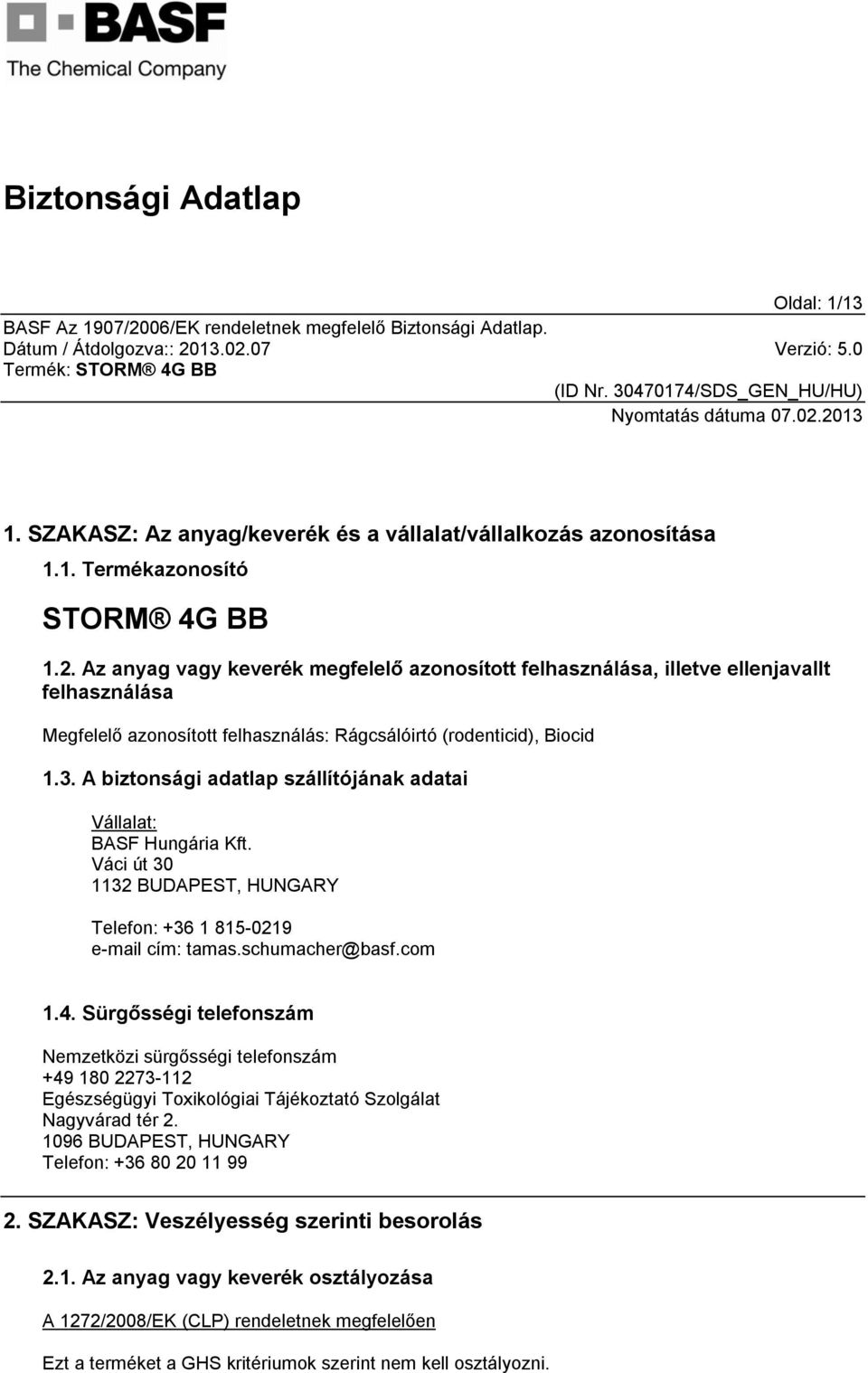 A biztonsági adatlap szállítójának adatai Vállalat: BASF Hungária Kft. Váci út 30 1132 BUDAPEST, HUNGARY Telefon: +36 1 815-0219 e-mail cím: tamas.schumacher@basf.com 1.4.