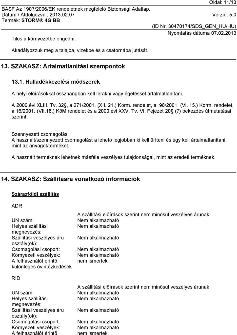 Fejezet 20 (7) bekezdés útmutatásai szerint. Szennyezett csomagolás: A használt/szennyezett csomagolást a lehető legjobban ki kell üríteni és úgy kell ártalmatlanítani, mint az anyagot/terméket.