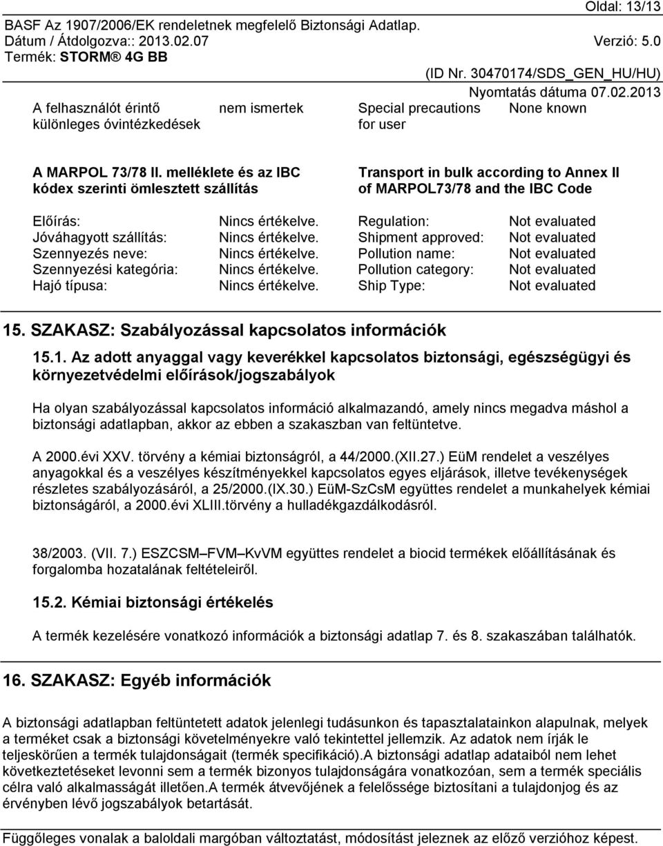 Regulation: Not evaluated Jóváhagyott szállítás: Nincs értékelve. Shipment approved: Not evaluated Szennyezés neve: Nincs értékelve.