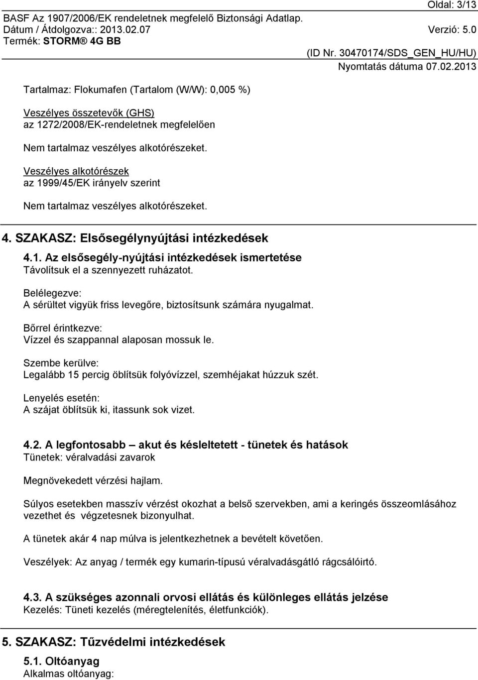 Belélegezve: A sérültet vigyük friss levegőre, biztosítsunk számára nyugalmat. Bőrrel érintkezve: Vízzel és szappannal alaposan mossuk le.