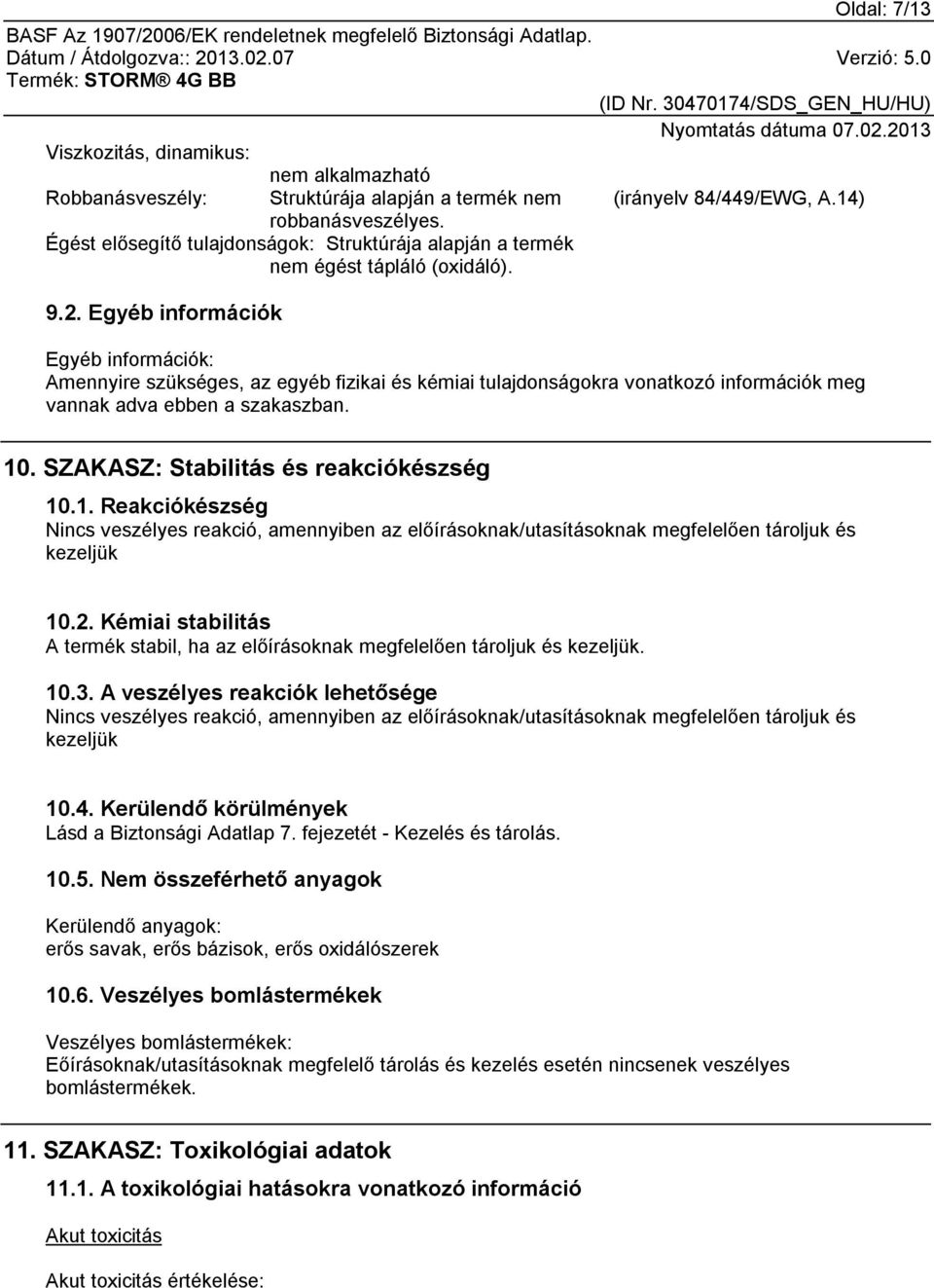 Egyéb információk Egyéb információk: Amennyire szükséges, az egyéb fizikai és kémiai tulajdonságokra vonatkozó információk meg vannak adva ebben a szakaszban. 10.