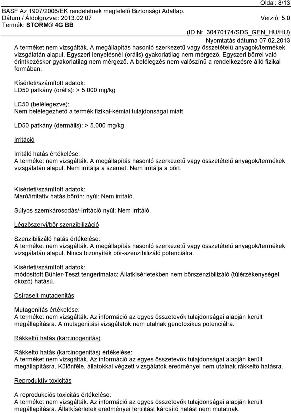 000 mg/kg LC50 (belélegezve): Nem belélegezhető a termék fizikai-kémiai tulajdonságai miatt. LD50 patkány (dermális): > 5.000 mg/kg Irritáció Irritáló hatás értékelése: A terméket nem vizsgálták.