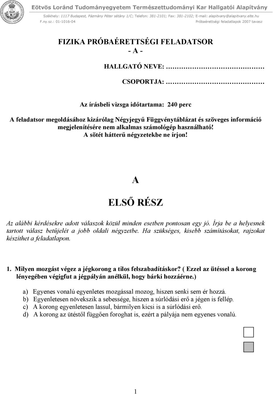 Írja be a helyesnek tartott válasz betűjelét a jobb oldali négyzetbe. Ha szükséges, kisebb számításokat, rajzokat készíthet a feladatlapon. 1.