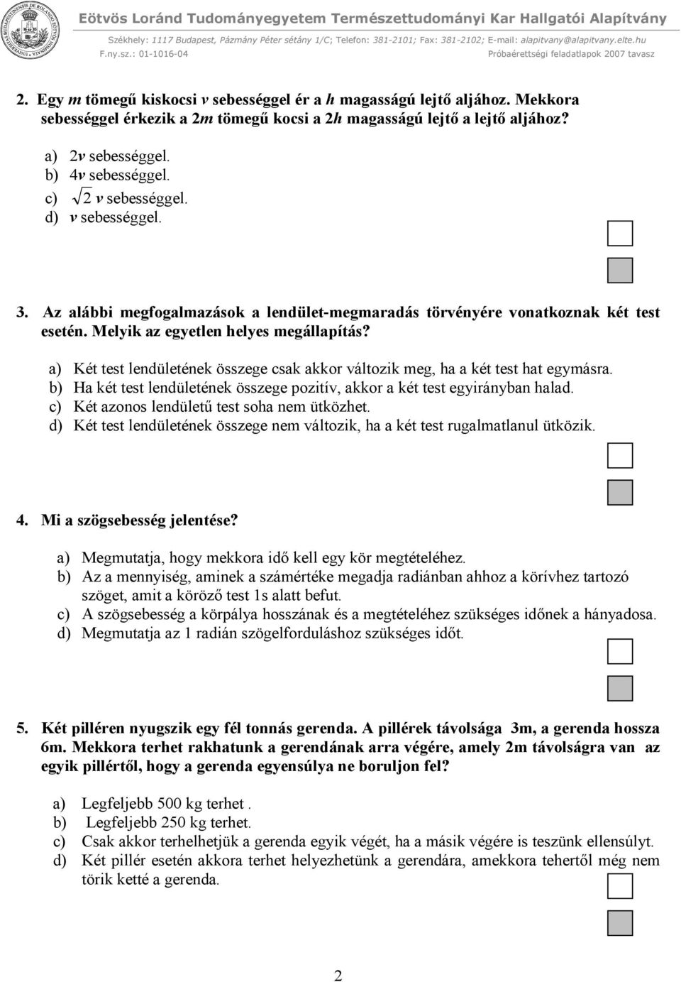 a) Két test lendületének összege csak akkor változik meg, ha a két test hat egymásra. b) Ha két test lendületének összege pozitív, akkor a két test egyirányban halad.