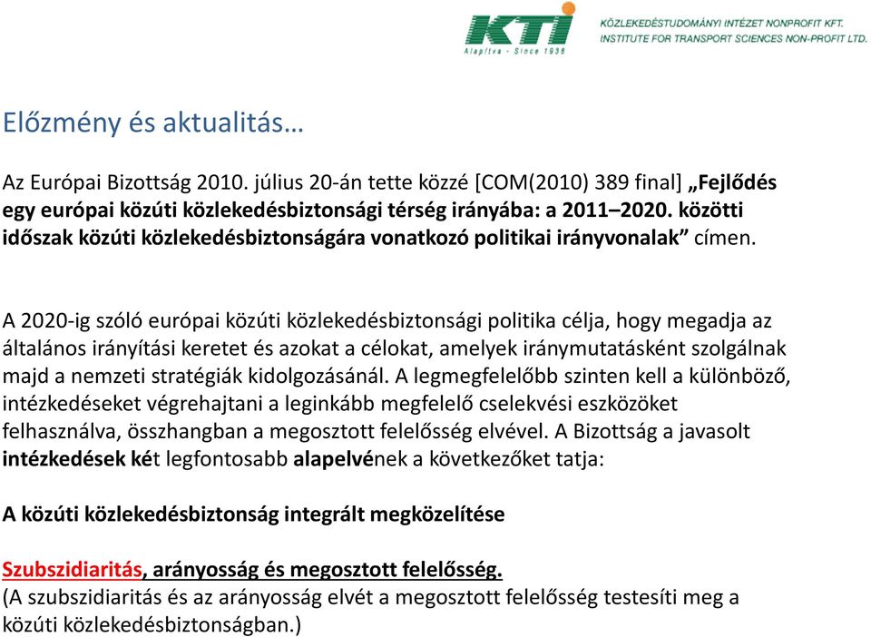 A 2020-ig szóló európai közúti közlekedésbiztonsági politika célja, hogy megadja az általános irányítási keretet és azokat a célokat, amelyek iránymutatásként szolgálnak majd a nemzeti stratégiák