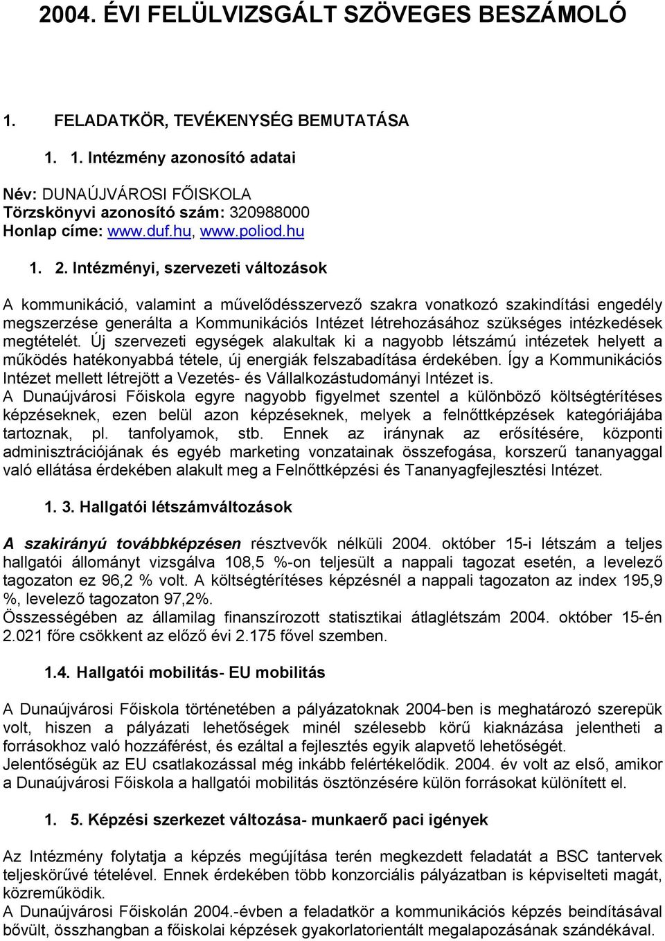 Intézményi, szervezeti változások A kommunikáció, valamint a művelődésszervező szakra vonatkozó szakindítási engedély megszerzése generálta a Kommunikációs Intézet létrehozásához szükséges