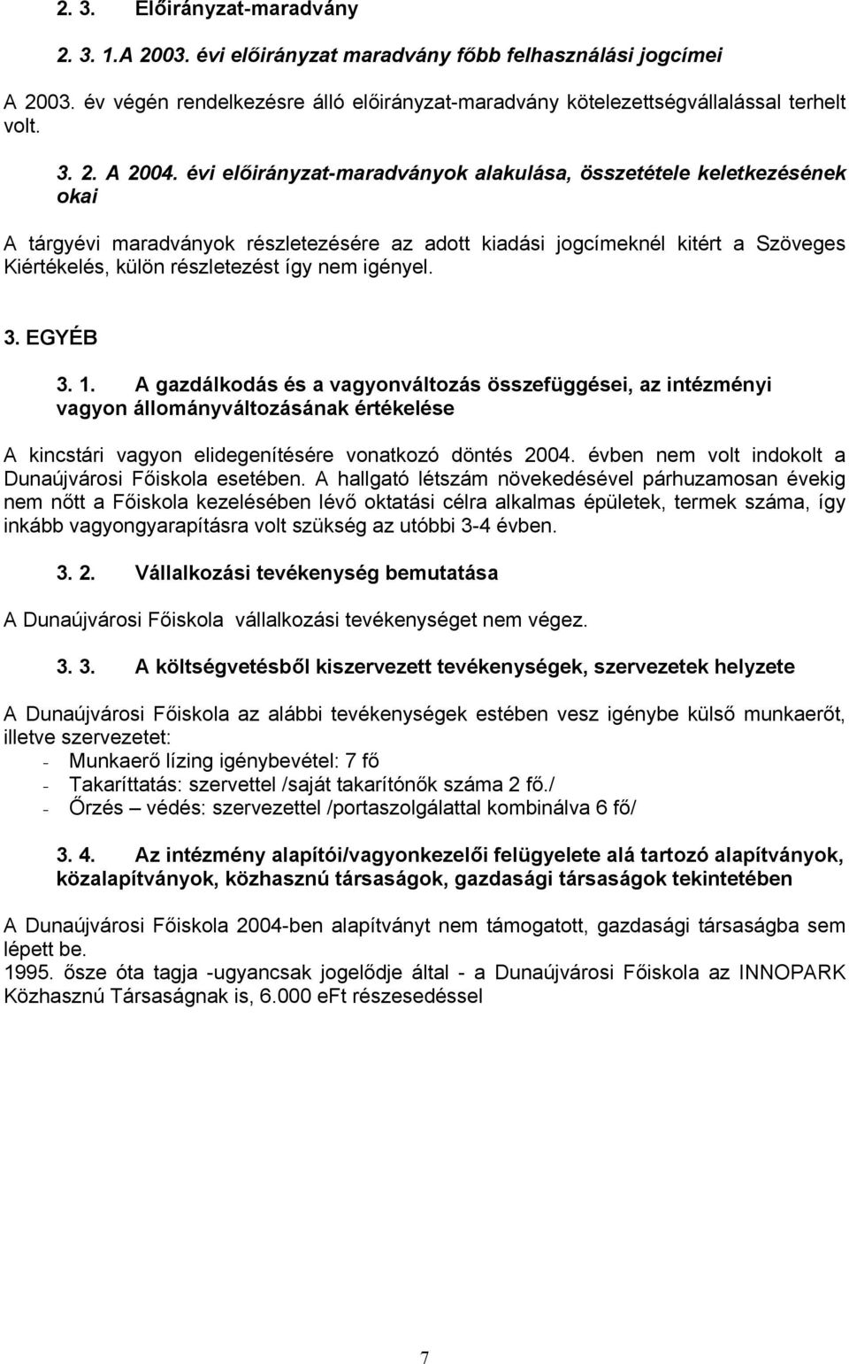 igényel. 3. EGYÉB 3. 1. A gazdálkodás és a vagyonváltozás összefüggései, az intézményi vagyon állományváltozásának értékelése A kincstári vagyon elidegenítésére vonatkozó döntés 2004.