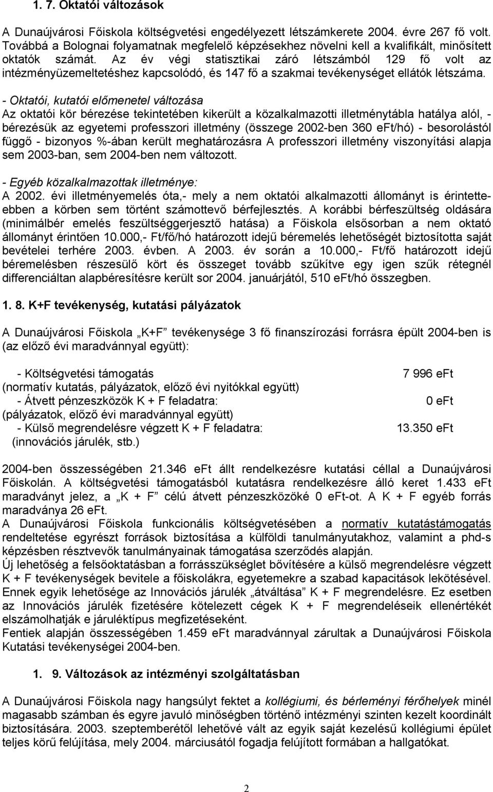 Az év végi statisztikai záró létszámból 129 fő volt az intézményüzemeltetéshez kapcsolódó, és 147 fő a szakmai tevékenységet ellátók létszáma.