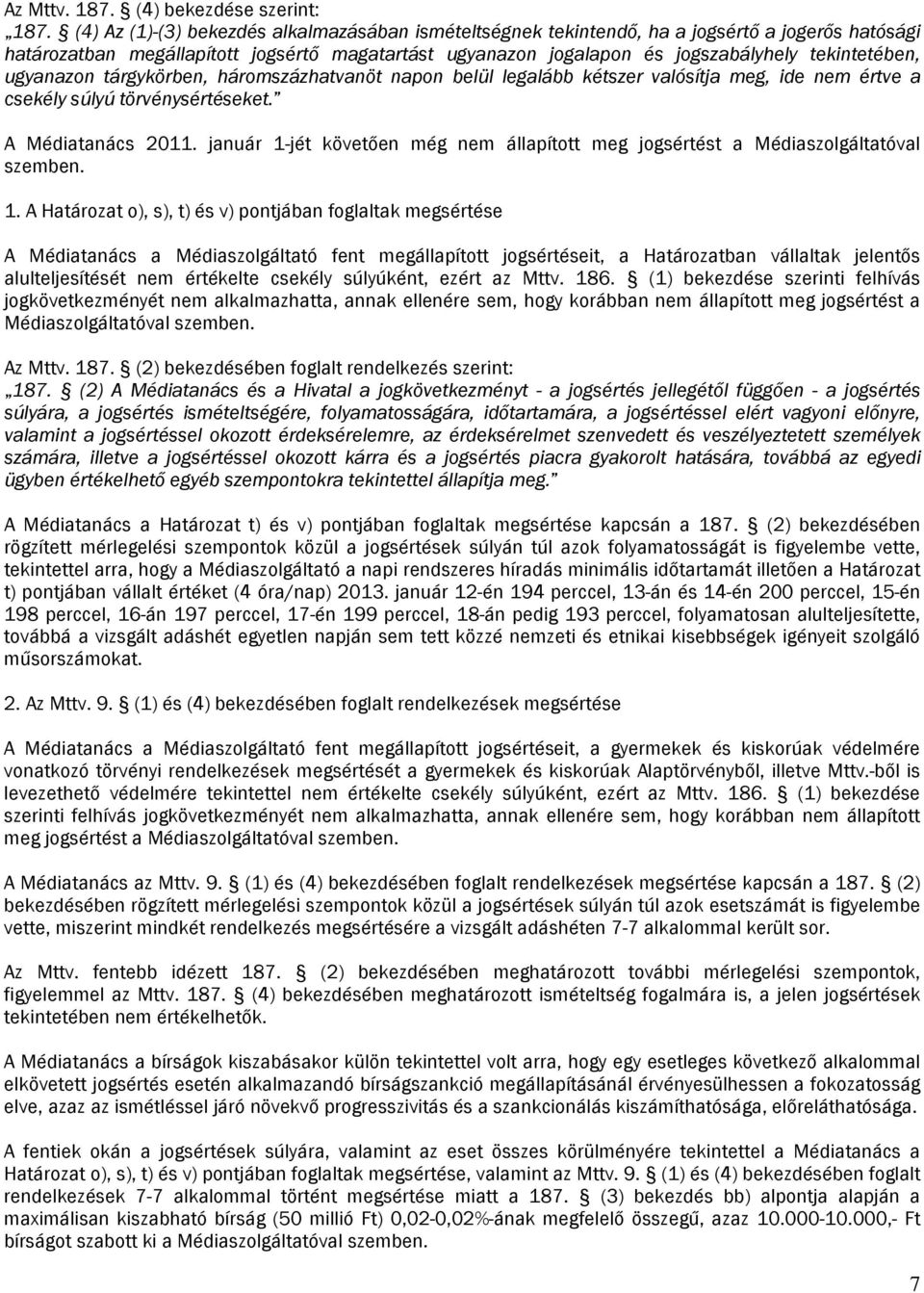 ugyanazon tárgykörben, háromszázhatvanöt napon belül legalább kétszer valósítja meg, ide nem értve a csekély súlyú törvénysértéseket. A Médiatanács 2011.