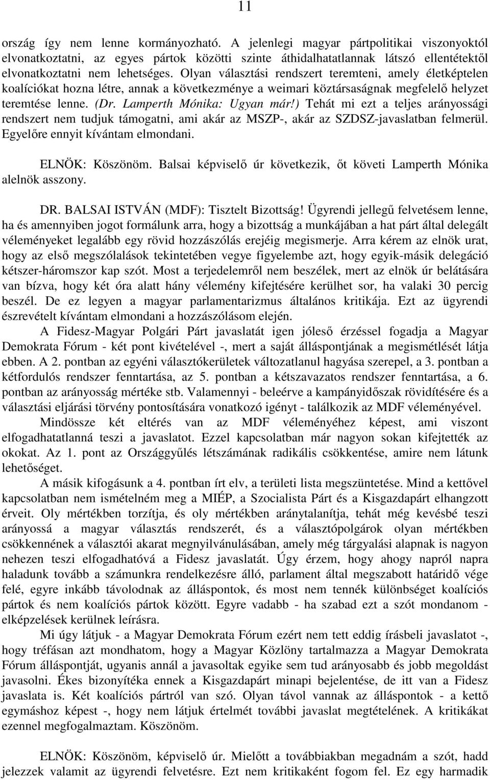 Olyan választási rendszert teremteni, amely életképtelen koalíciókat hozna létre, annak a következménye a weimari köztársaságnak megfelelő helyzet teremtése lenne. (Dr. Lamperth Mónika: Ugyan már!