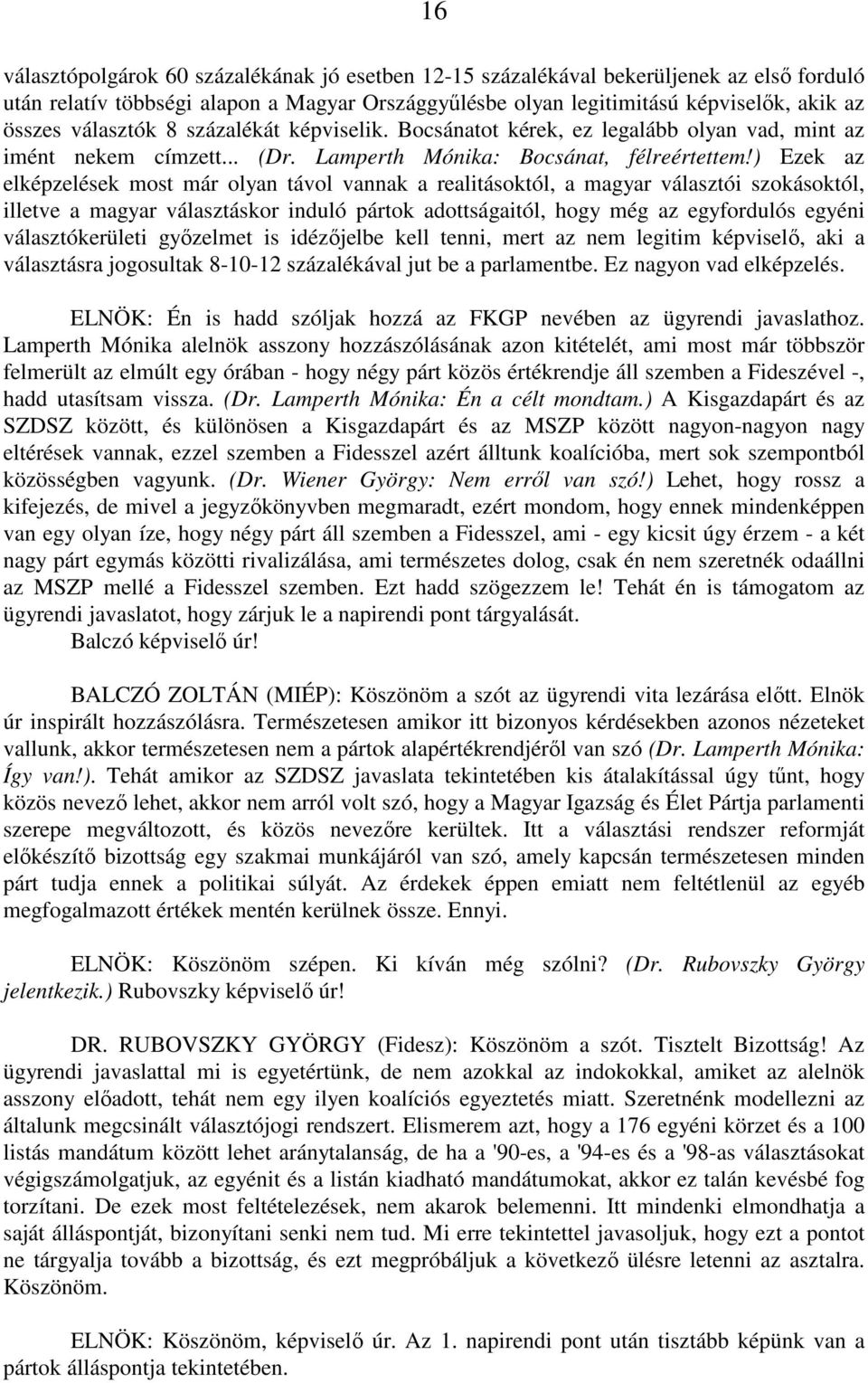 ) Ezek az elképzelések most már olyan távol vannak a realitásoktól, a magyar választói szokásoktól, illetve a magyar választáskor induló pártok adottságaitól, hogy még az egyfordulós egyéni