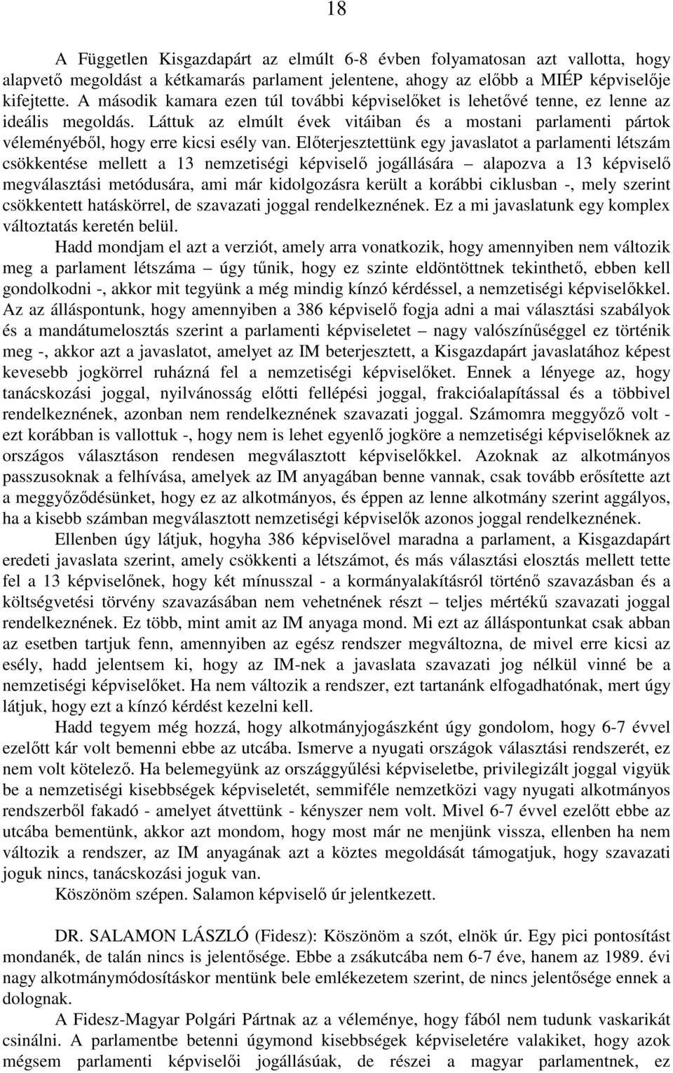 Előterjesztettünk egy javaslatot a parlamenti létszám csökkentése mellett a 13 nemzetiségi képviselő jogállására alapozva a 13 képviselő megválasztási metódusára, ami már kidolgozásra került a