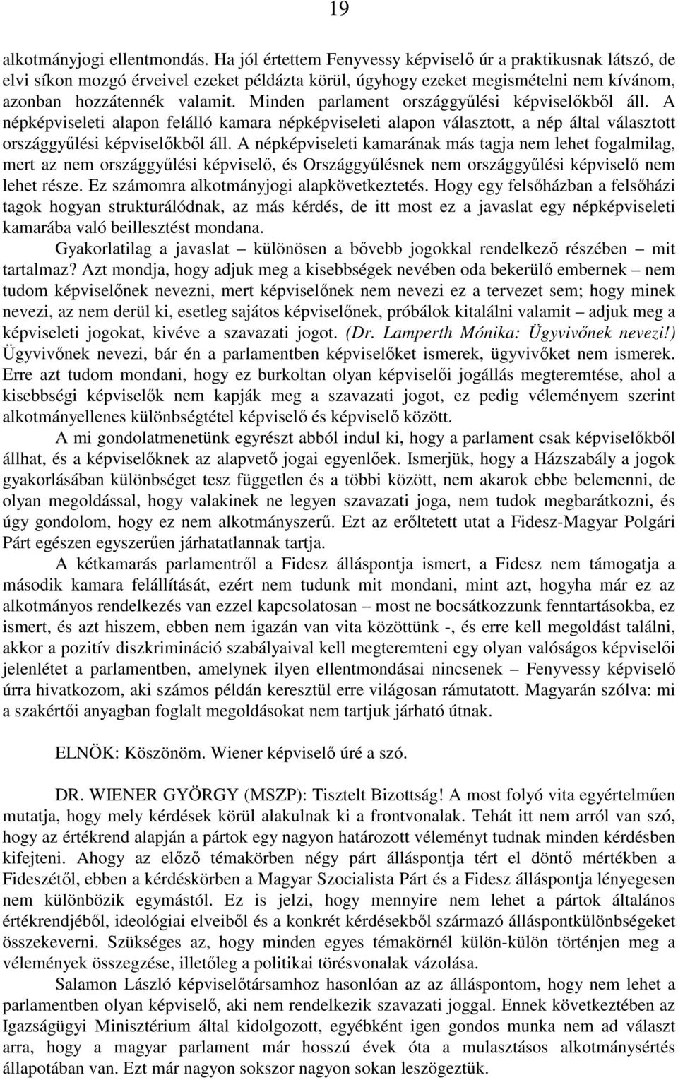 Minden parlament országgyűlési képviselőkből áll. A népképviseleti alapon felálló kamara népképviseleti alapon választott, a nép által választott országgyűlési képviselőkből áll.