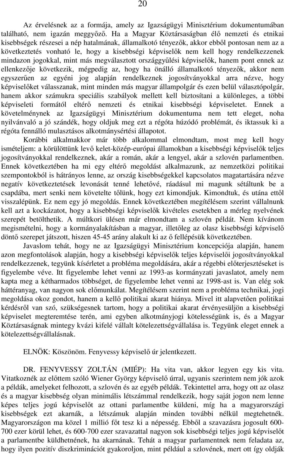 kell hogy rendelkezzenek mindazon jogokkal, mint más megválasztott országgyűlési képviselők, hanem pont ennek az ellenkezője következik, mégpedig az, hogy ha önálló államalkotó tényezők, akkor nem