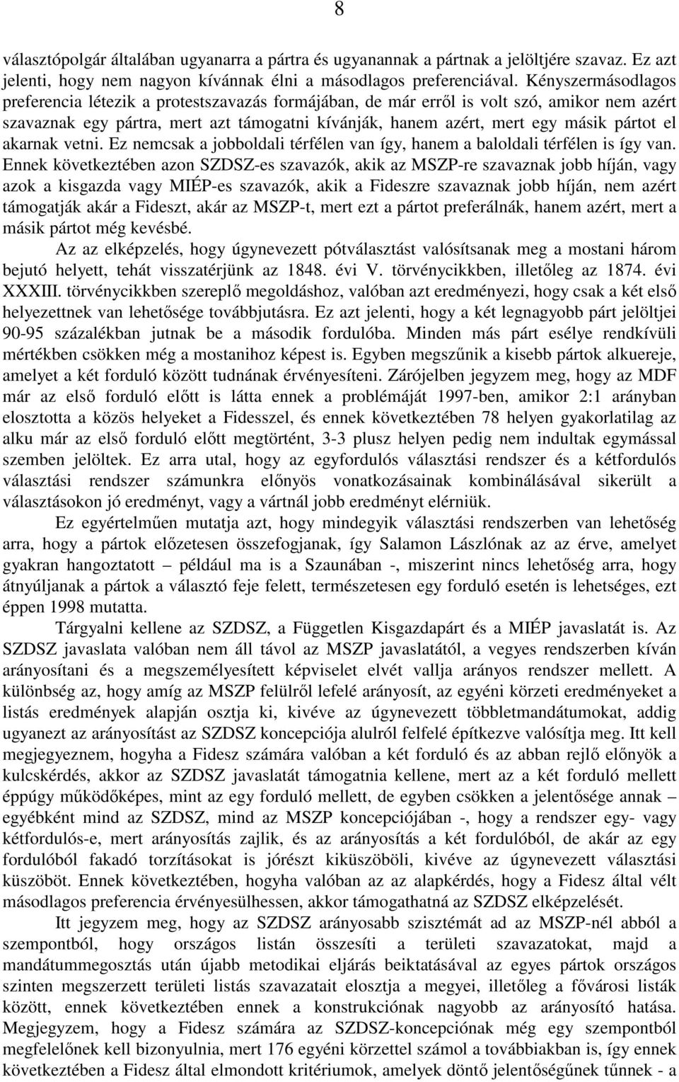 el akarnak vetni. Ez nemcsak a jobboldali térfélen van így, hanem a baloldali térfélen is így van.