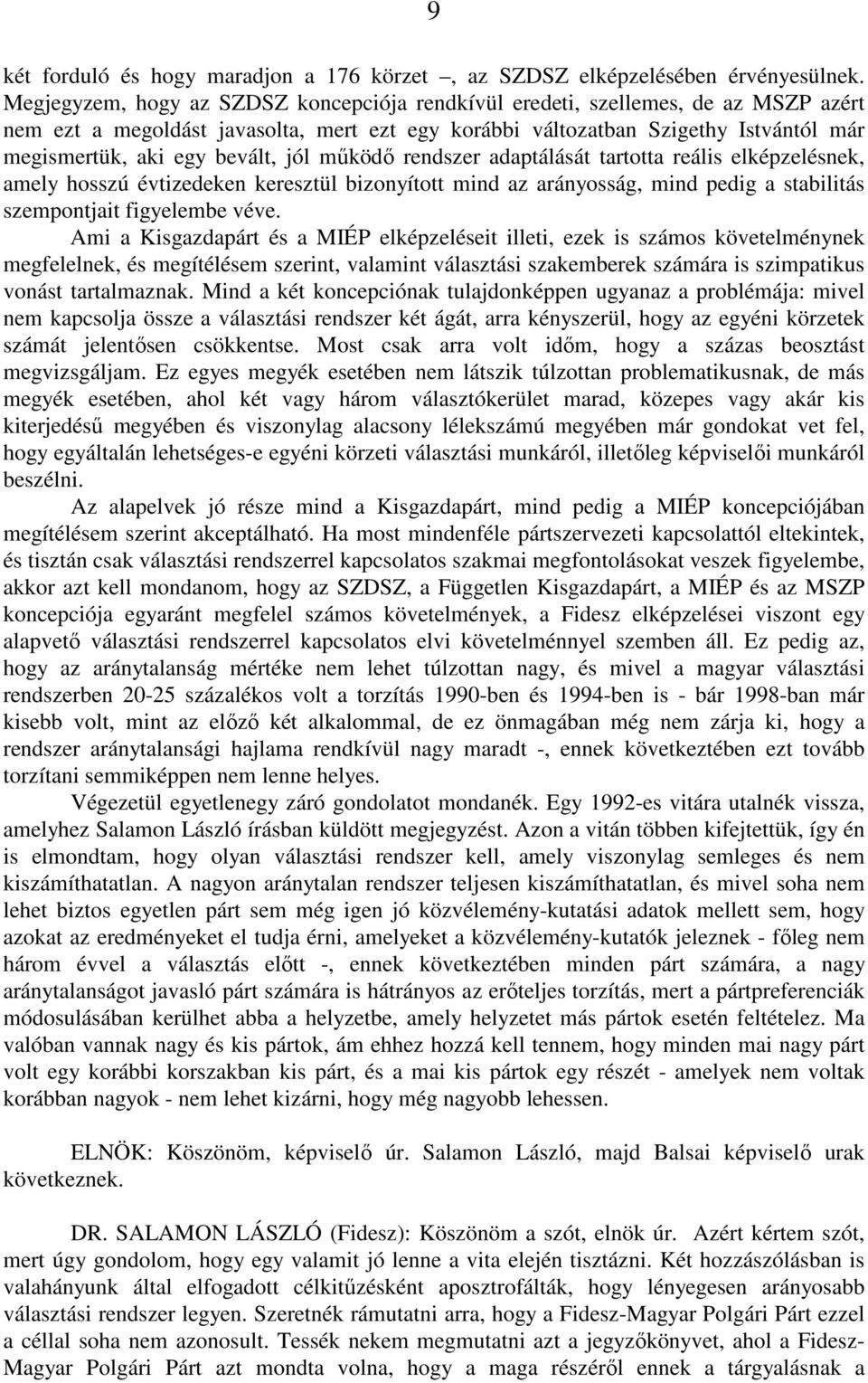 bevált, jól működő rendszer adaptálását tartotta reális elképzelésnek, amely hosszú évtizedeken keresztül bizonyított mind az arányosság, mind pedig a stabilitás szempontjait figyelembe véve.