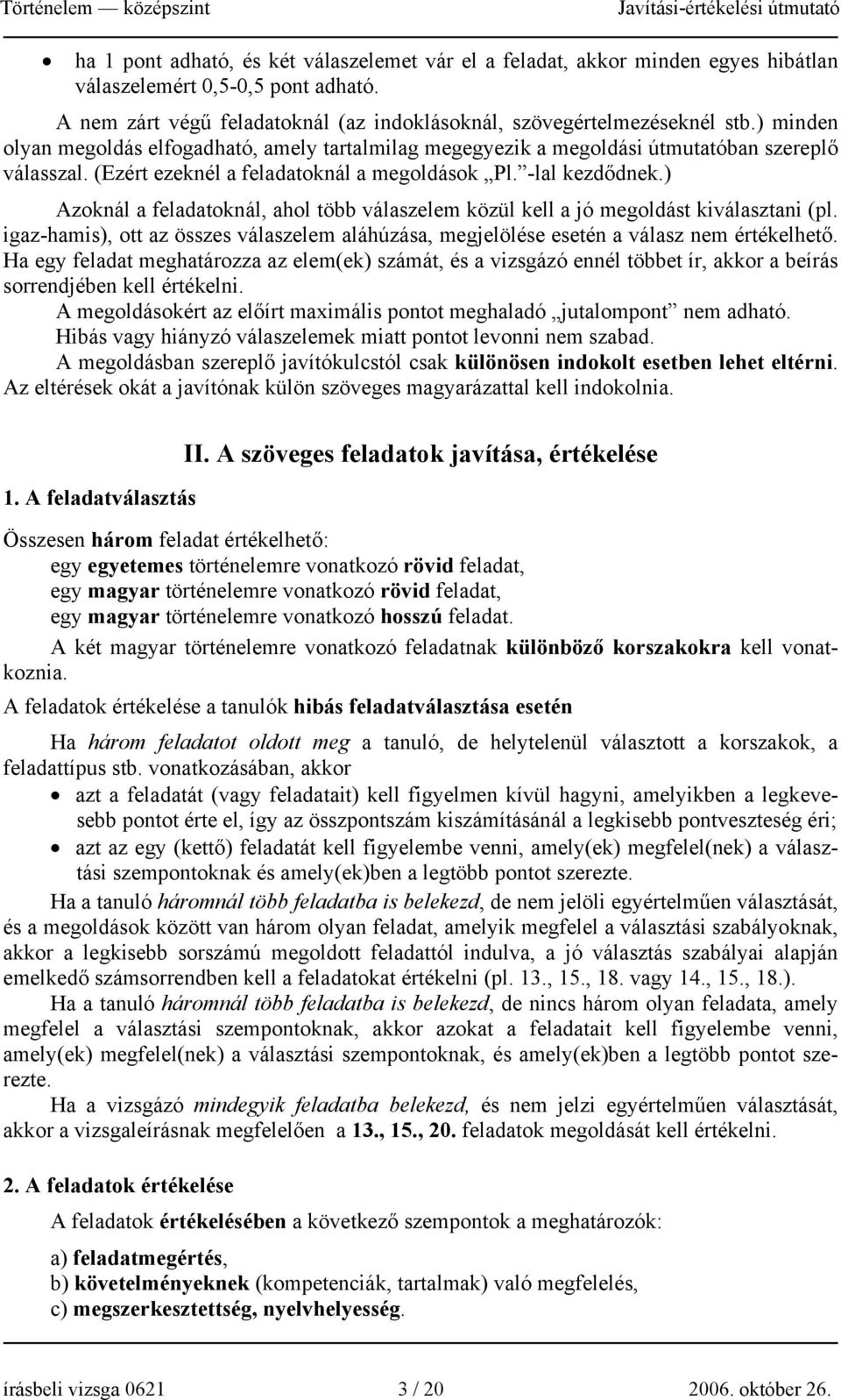 ) Azoknál a feladatoknál, ahol több válaszelem közül kell a jó megoldást kiválasztani (pl. igaz-hamis), ott az összes válaszelem aláhúzása, megjelölése esetén a válasz nem értékelhető.