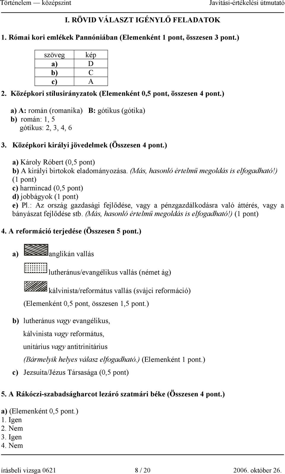 ) a) Károly Róbert (0,5 pont) b) A királyi birtokok eladományozása. (Más, hasonló értelmű megoldás is elfogadható!) (1 pont) c) harmincad (0,5 pont) d) jobbágyok (1 pont) e) Pl.