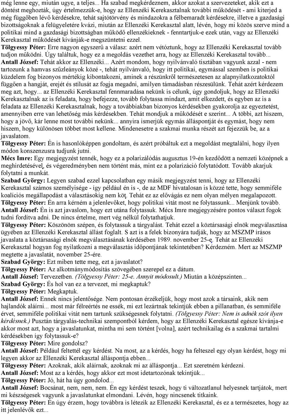 kérdésekre, tehát sajtótörvény és mindazokra a félbemaradt kérdésekre, illetve a gazdasági bizottságoknak a felügyeletére kvázi, miután az Ellenzéki Kerekasztal alatt, lévén, hogy mi közös szerve