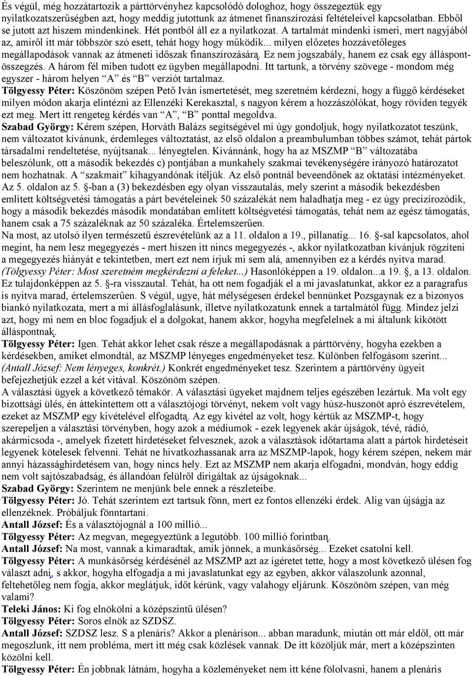 .. milyen előzetes hozzávetőleges megállapodások vannak az átmeneti időszak finanszírozására. Ez nem jogszabály, hanem ez csak egy álláspontösszegzés. A három fél miben tudott ez ügyben megállapodni.