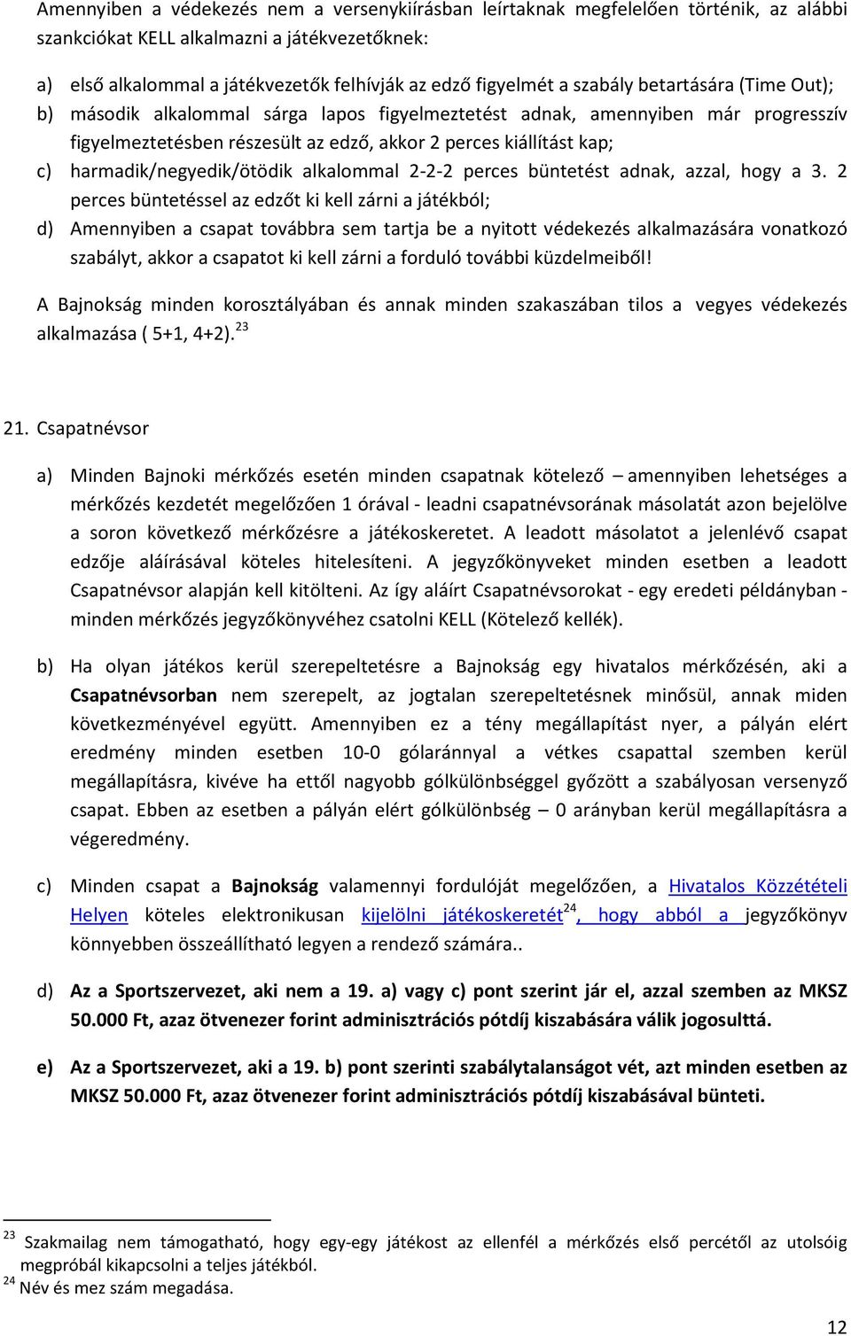 harmadik/negyedik/ötödik alkalommal 2-2-2 perces büntetést adnak, azzal, hogy a 3.