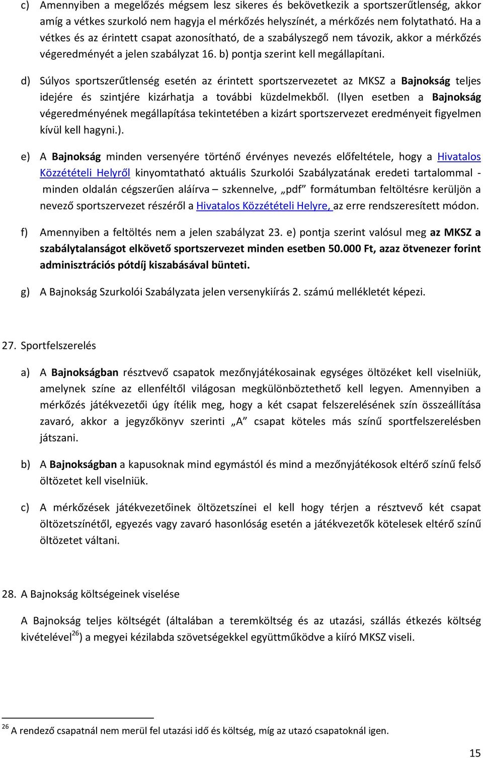 d) Súlyos sportszerűtlenség esetén az érintett sportszervezetet az MKSZ a Bajnokság teljes idejére és szintjére kizárhatja a további küzdelmekből.