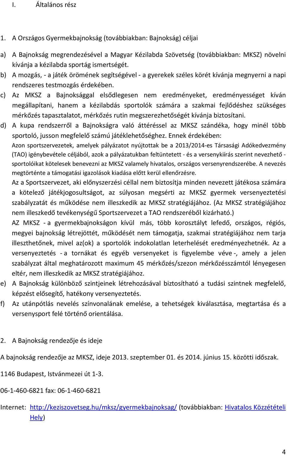 b) A mozgás, - a játék örömének segítségével - a gyerekek széles körét kívánja megnyerni a napi rendszeres testmozgás érdekében.