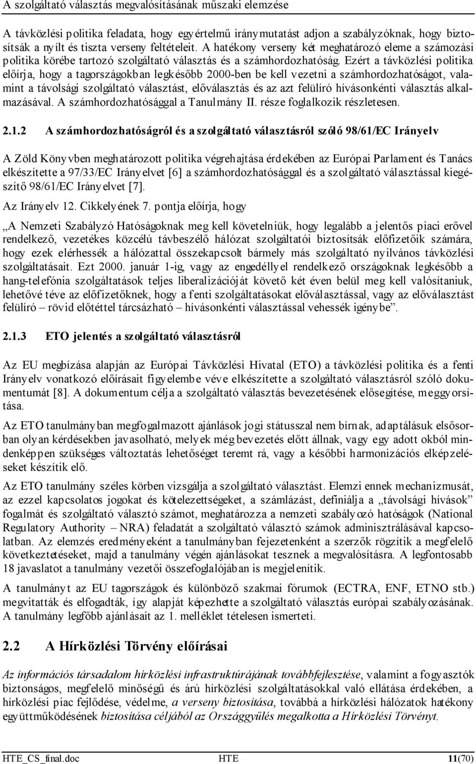 Ezért a távközlési politika előírja, hogy a tagországokban legkésőbb 2000-ben be kell vezetni a számhordozhatóságot, valamint a távolsági szolgáltató választást, előválasztás és az azt felülíró