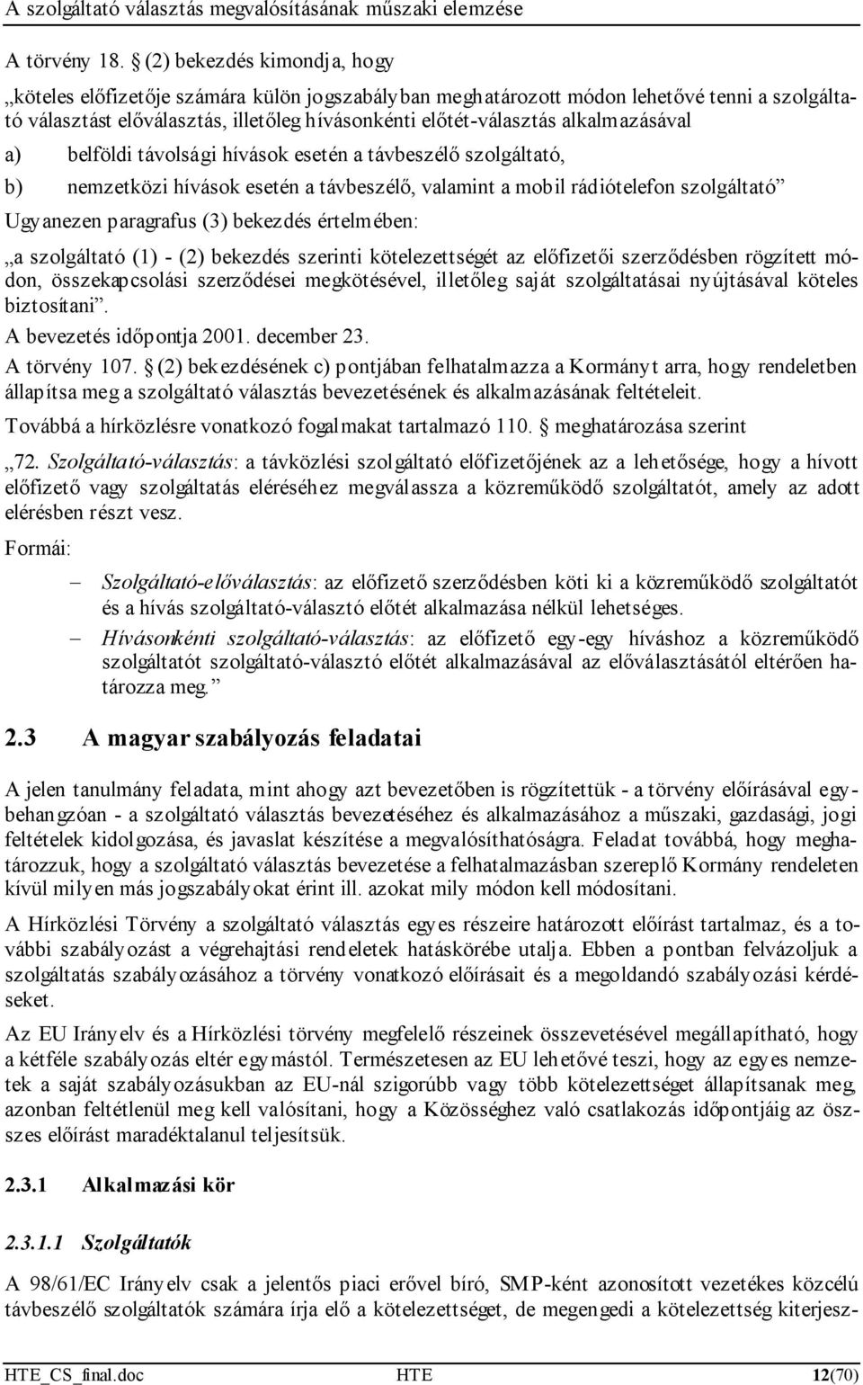 alkalmazásával a) belföldi távolsági hívások esetén a távbeszélő szolgáltató, b) nemzetközi hívások esetén a távbeszélő, valamint a mobil rádiótelefon szolgáltató Ugyanezen paragrafus (3) bekezdés