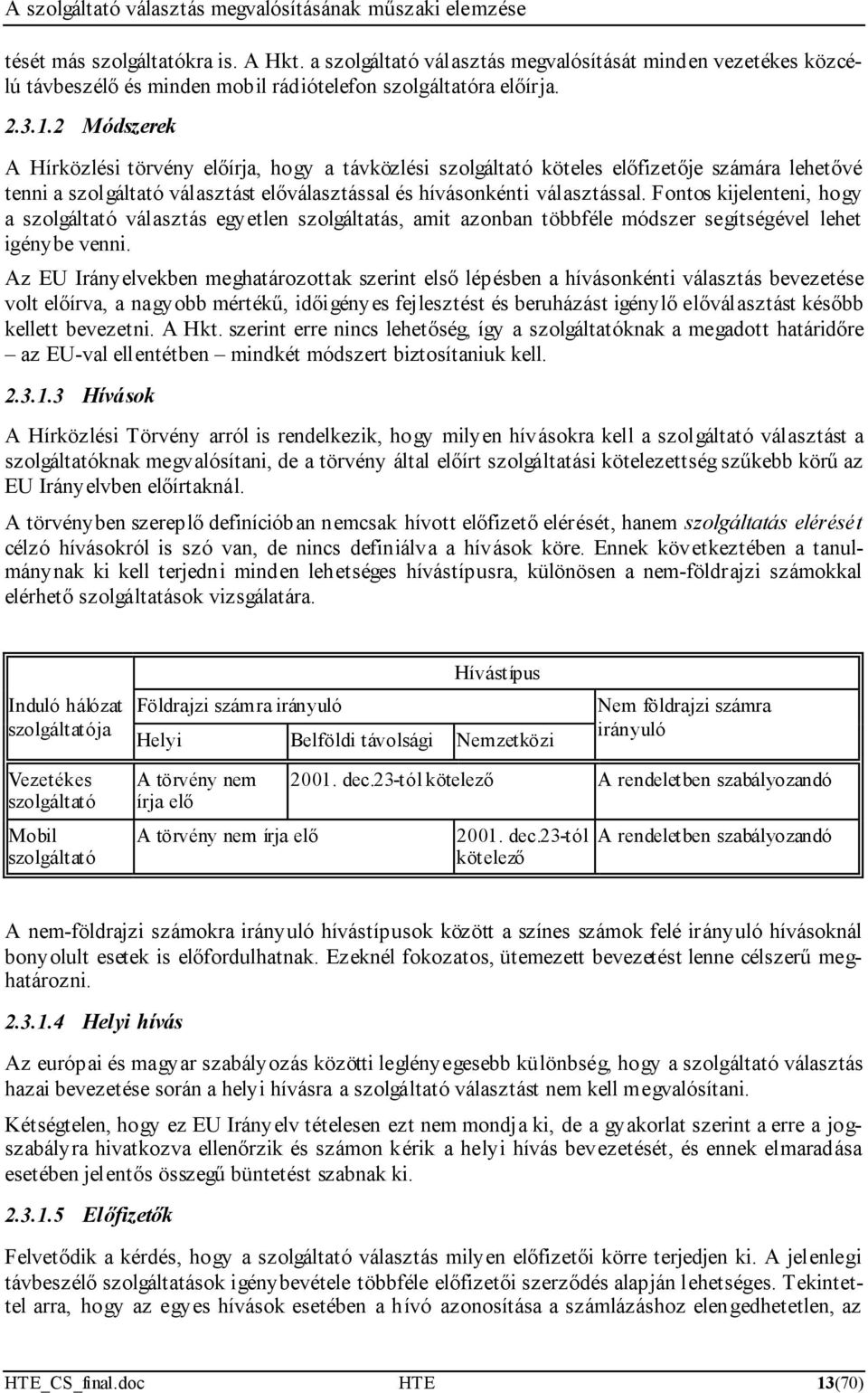 Fontos kijelenteni, hogy a szolgáltató választás egyetlen szolgáltatás, amit azonban többféle módszer segítségével lehet igénybe venni.