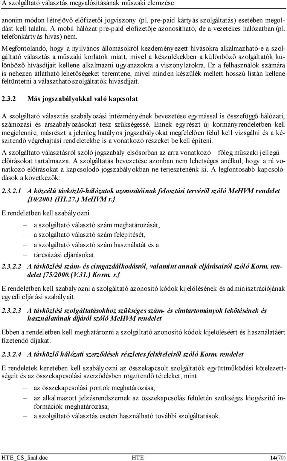 M egfontolandó, hogy a nyilvános állomásokról kezdeményezett hívásokra alkalmazható-e a szolgáltató választás a műszaki korlátok miatt, mivel a készülékekben a különböző szolgáltatók különböző