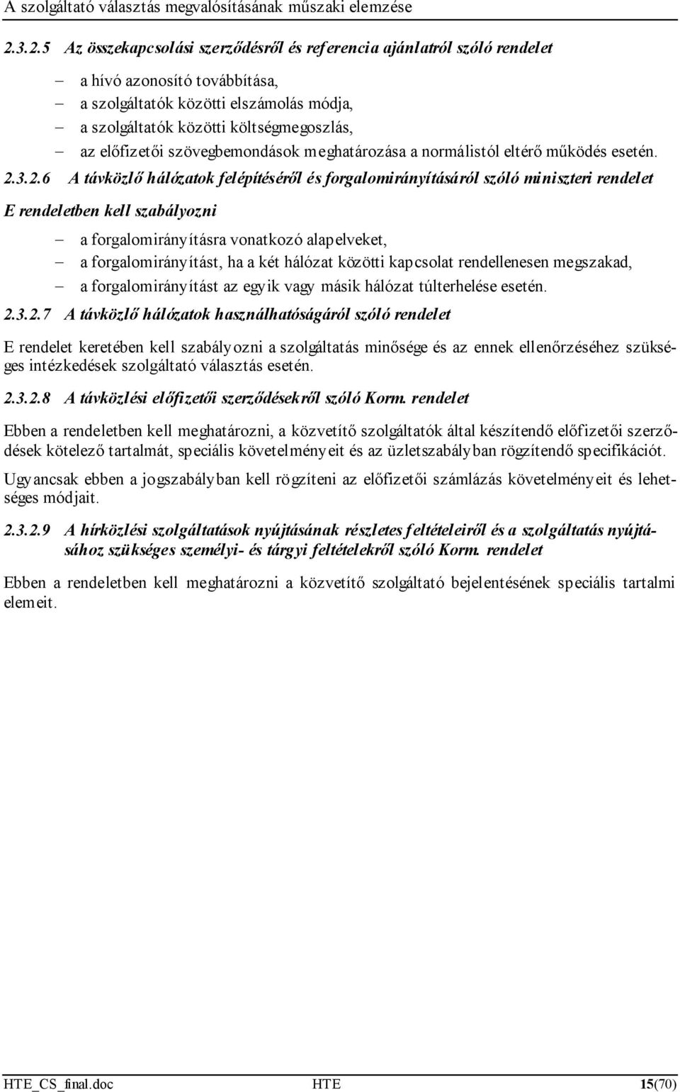 3.2.6 A távközlő hálózatok felépítéséről és forgalomirányításáról szóló miniszteri rendelet E rendeletben kell szabályozni a forgalomirányításra vonatkozó alapelveket, a forgalomirányítást, ha a két