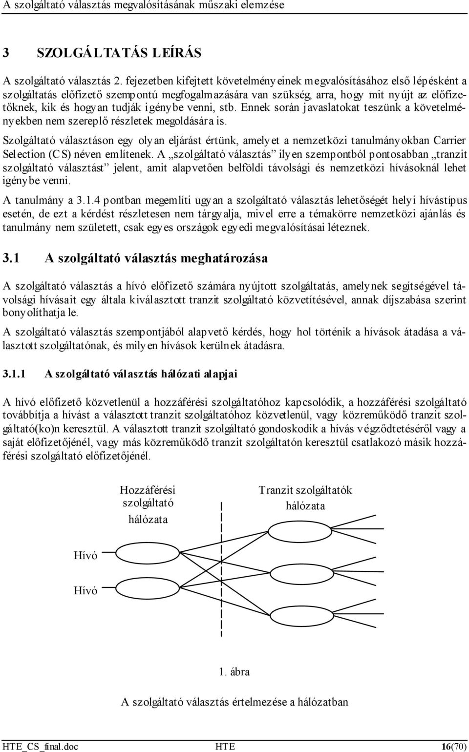 igénybe venni, stb. Ennek során javaslatokat teszünk a követelményekben nem szereplő részletek megoldására is.