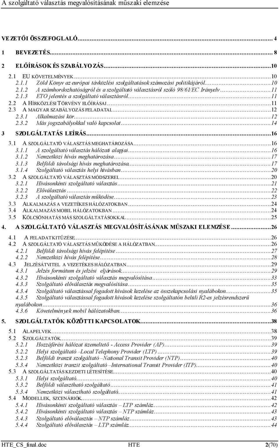 ..14 3 SZOLGÁLTATÁS LEÍRÁS...16 3.1 A SZOLGÁLTATÓ VÁLASZTÁS MEGHATÁROZÁSA...16 3.1.1 A szolgáltató választás hálózati alapjai...16 3.1.2 Nemzetközi hívás meghatározása...17 3.1.3 Belföldi távolsági hívás meghatározása.