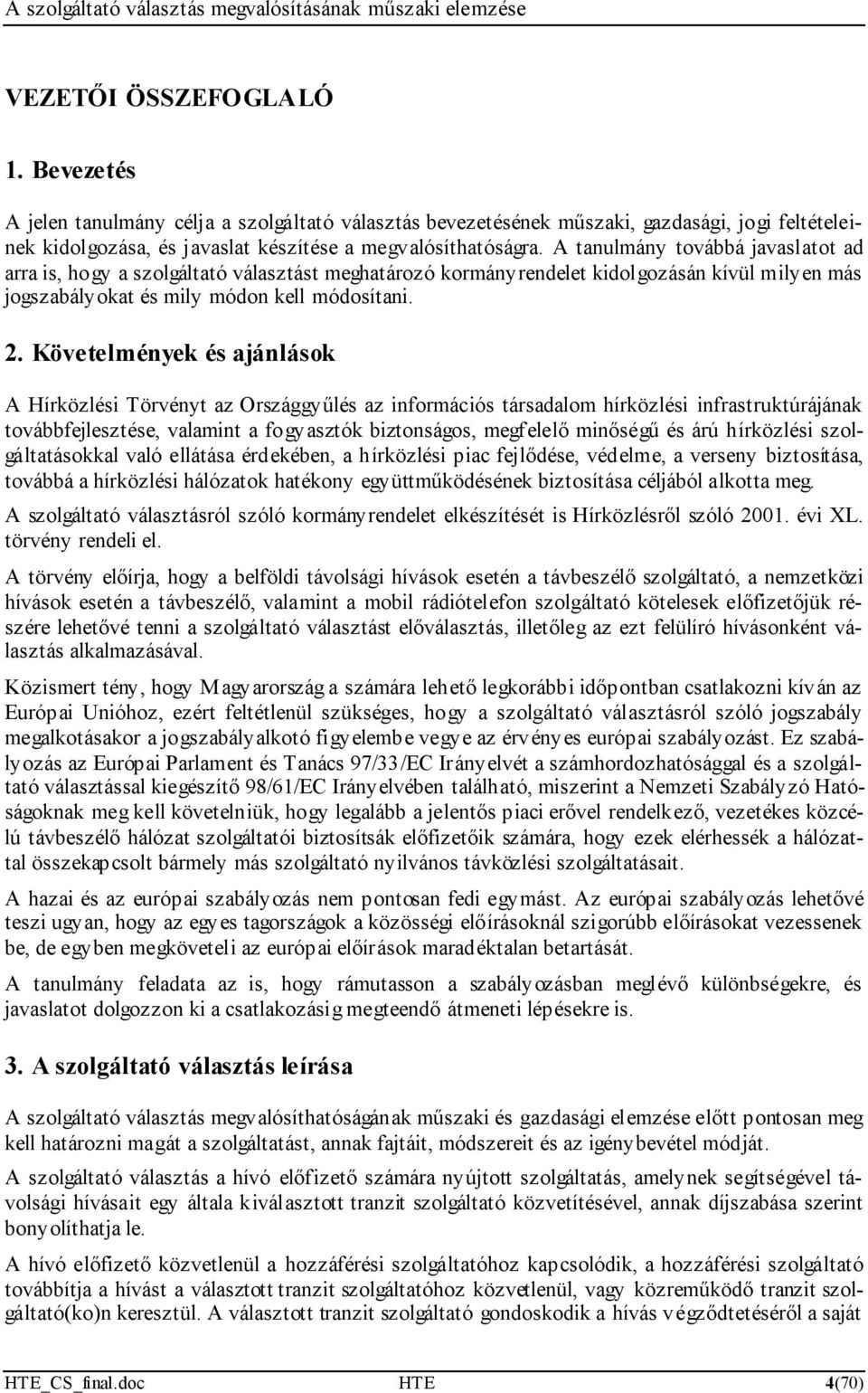 Követelmények és ajánlások A Hírközlési Törvényt az Országgyűlés az információs társadalom hírközlési infrastruktúrájának továbbfejlesztése, valamint a fogyasztók biztonságos, megfelelő minőségű és