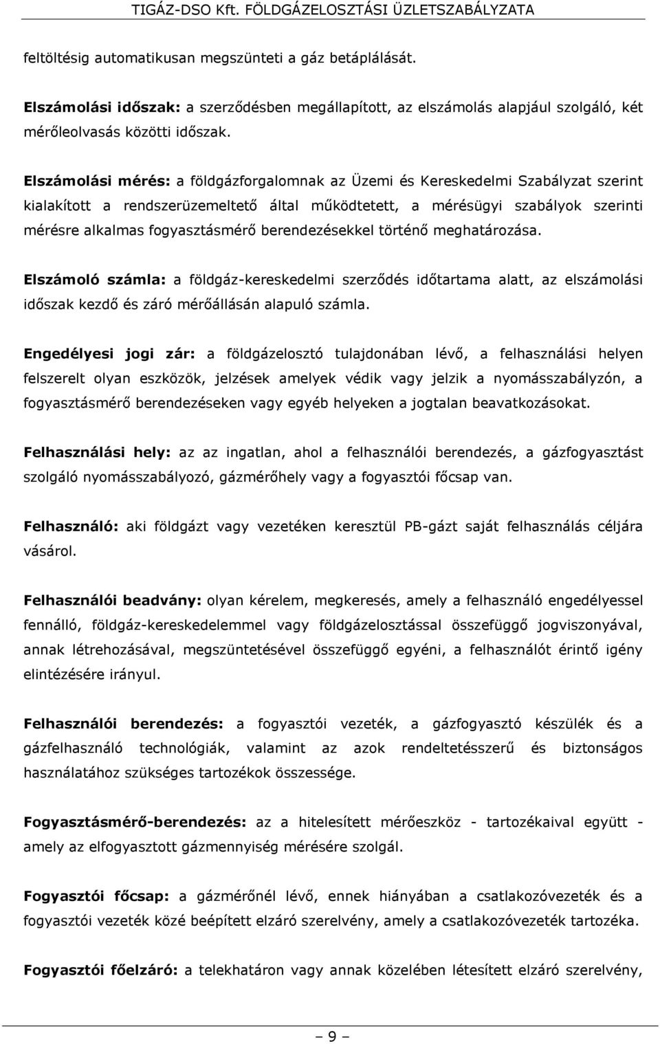 berendezésekkel történő meghatározása. Elszámoló számla: a földgáz-kereskedelmi szerződés időtartama alatt, az elszámolási időszak kezdő és záró mérőállásán alapuló számla.