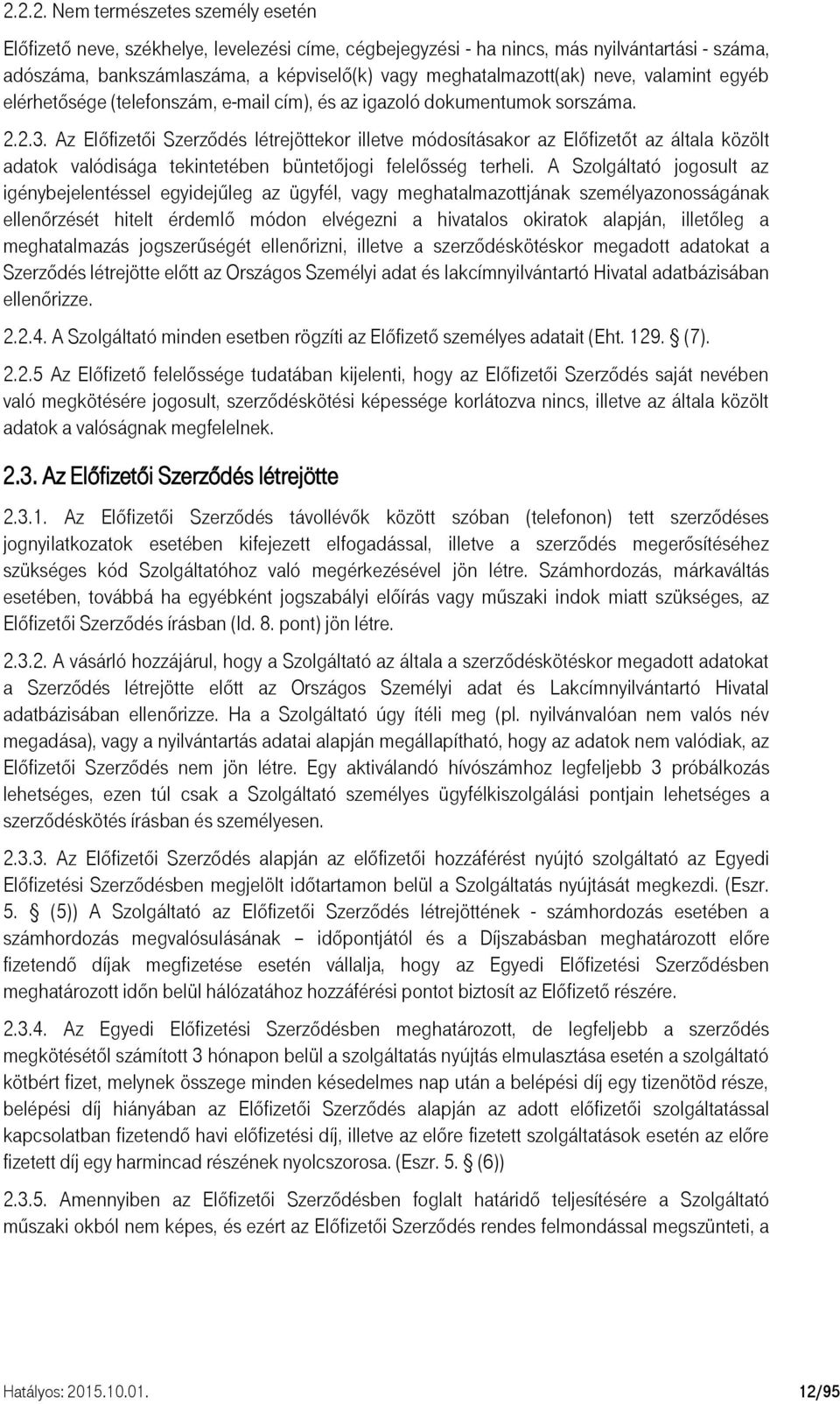 Az Előfizetői Szerződés létrejöttekor illetve módosításakor az Előfizetőt az általa közölt adatok valódisága tekintetében büntetőjogi felelősség terheli.