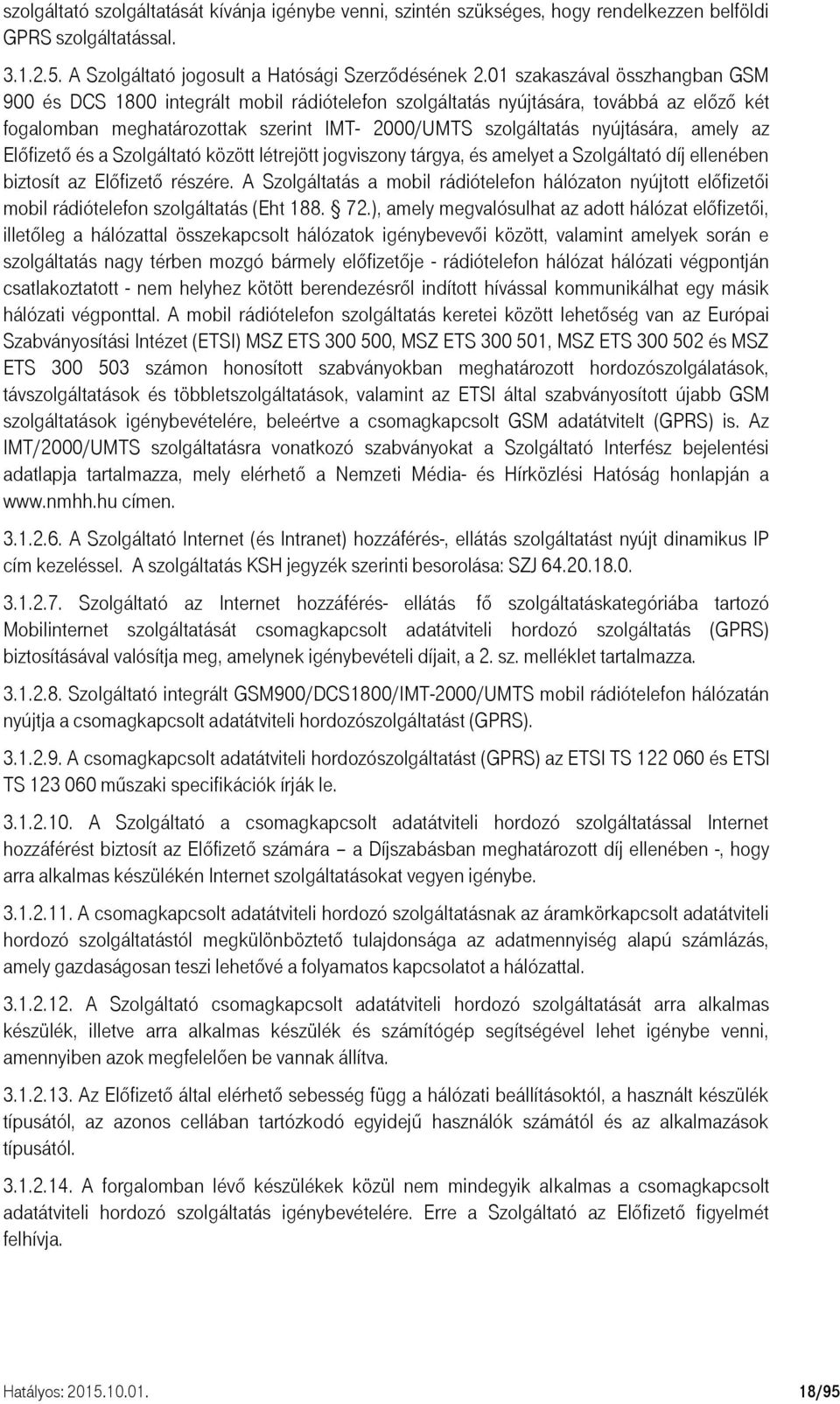 amely az Előfizető és a Szolgáltató között létrejött jogviszony tárgya, és amelyet a Szolgáltató díj ellenében biztosít az Előfizető részére.