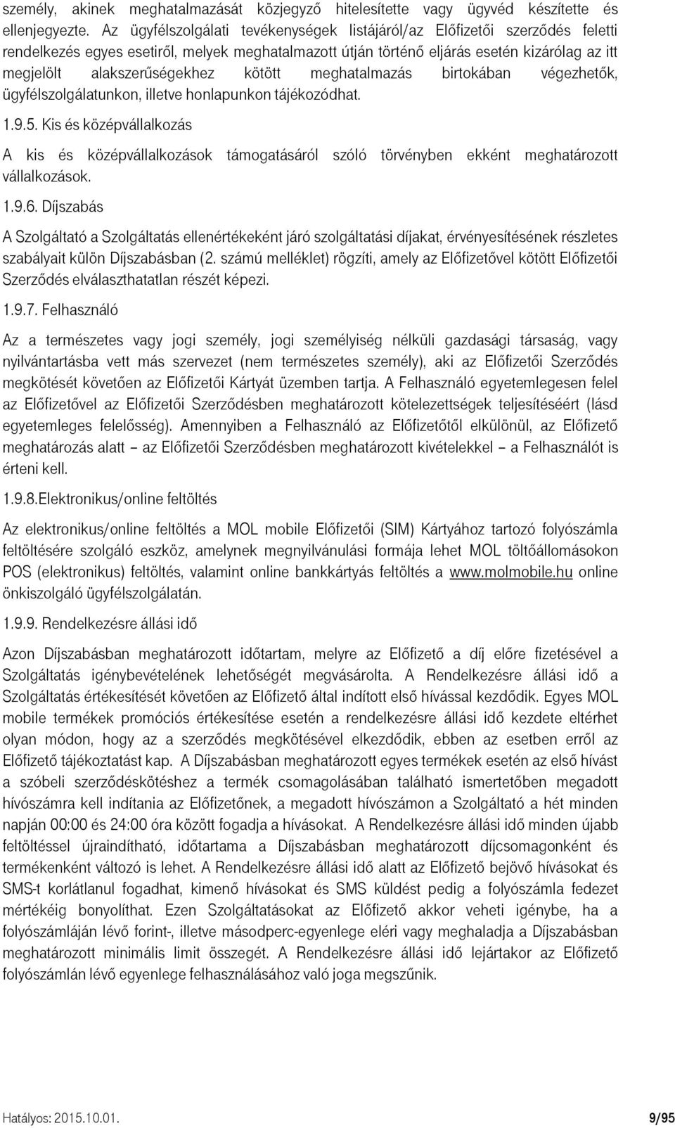 alakszerűségekhez kötött meghatalmazás birtokában végezhetők, ügyfélszolgálatunkon, illetve honlapunkon tájékozódhat. 1.9.5.