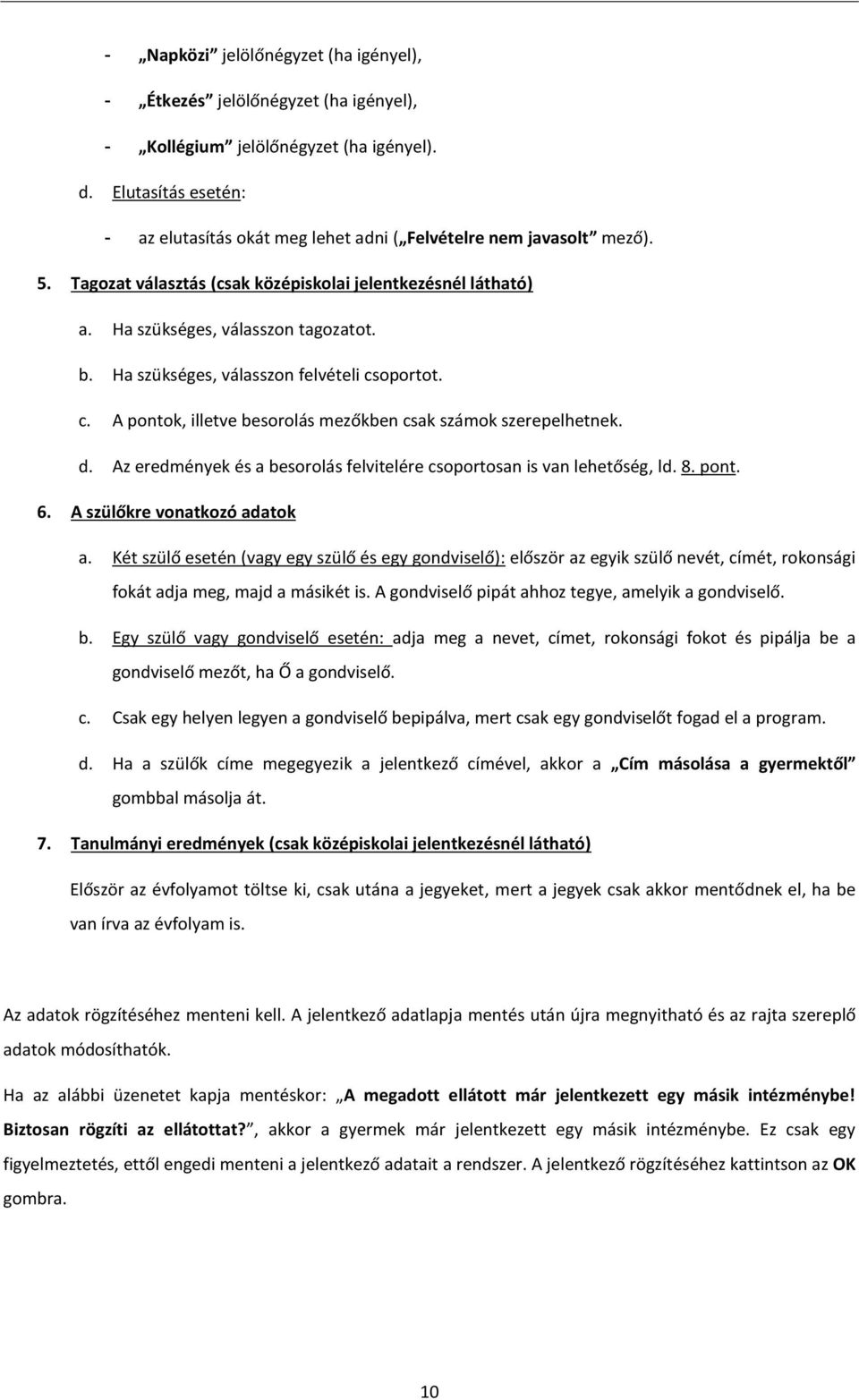 Ha szükséges, válasszon felvételi csoportot. c. A pontok, illetve besorolás mezőkben csak számok szerepelhetnek. d. Az eredmények és a besorolás felvitelére csoportosan is van lehetőség, ld. 8. pont. 6.