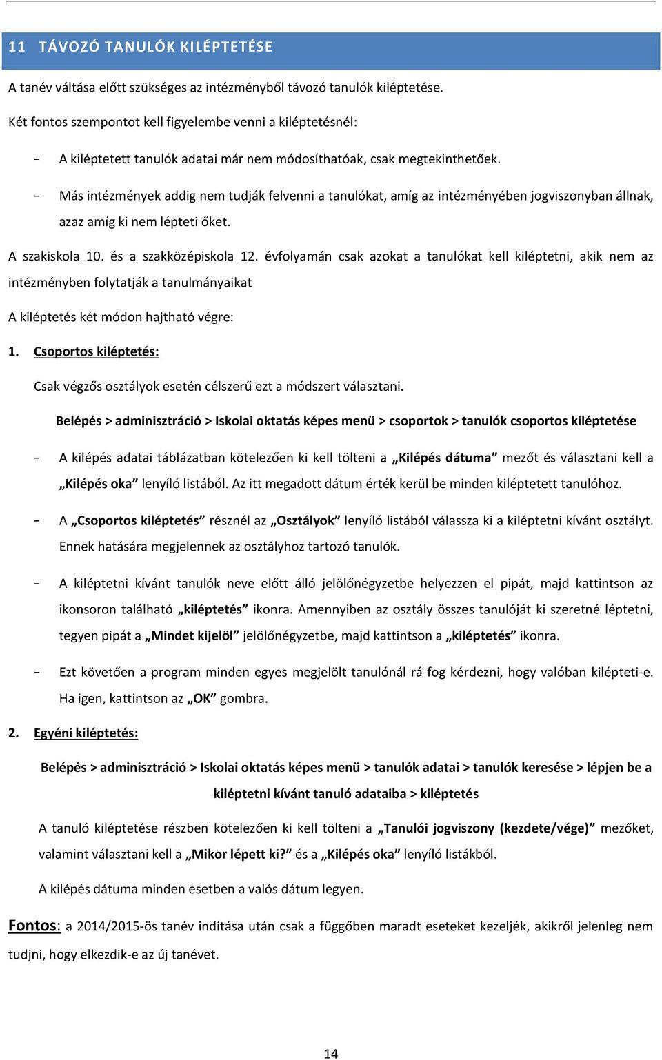 - Más intézmények addig nem tudják felvenni a tanulókat, amíg az intézményében jogviszonyban állnak, azaz amíg ki nem lépteti őket. A szakiskola 10. és a szakközépiskola 12.