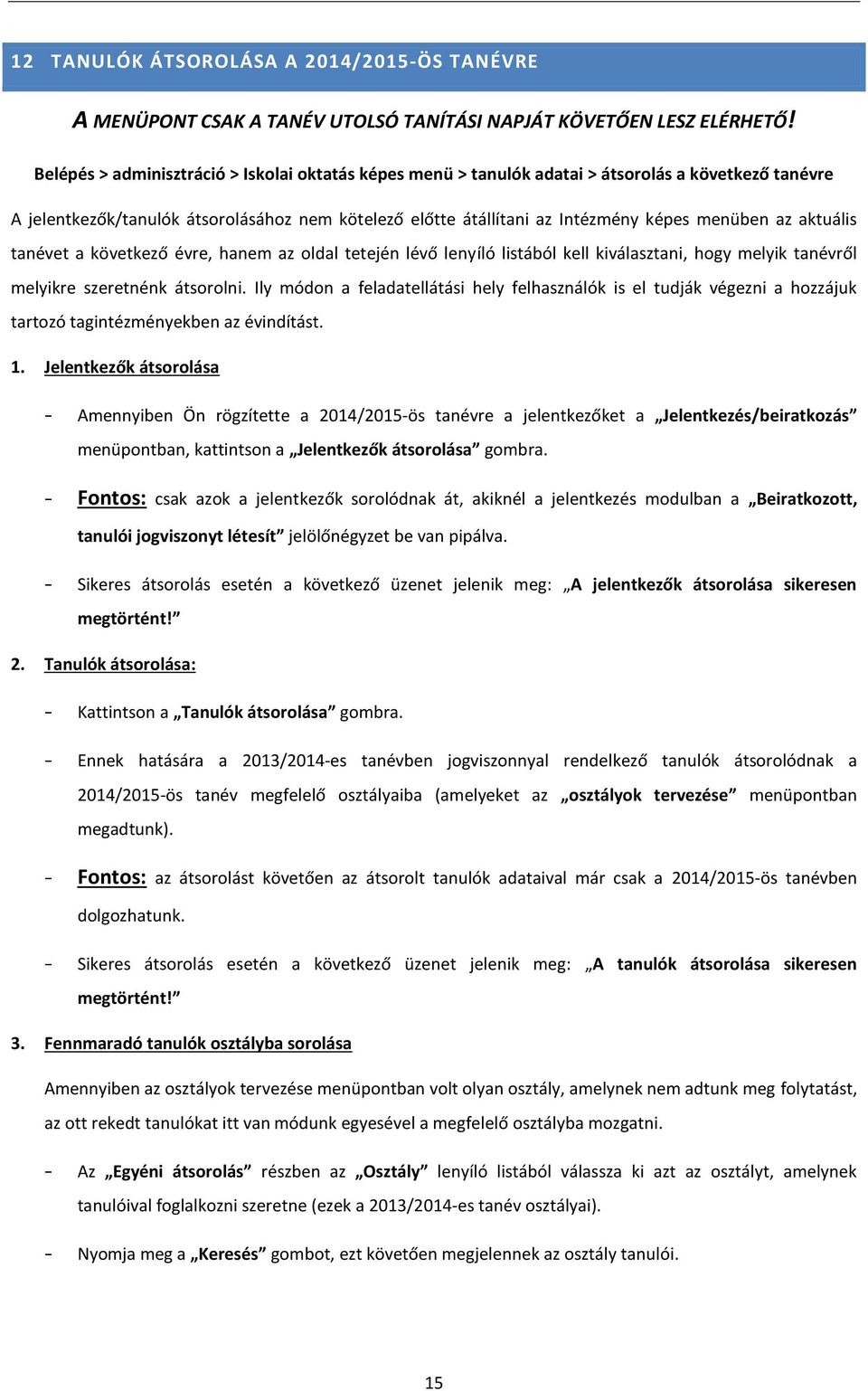 aktuális tanévet a következő évre, hanem az oldal tetején lévő lenyíló listából kell kiválasztani, hogy melyik tanévről melyikre szeretnénk átsorolni.