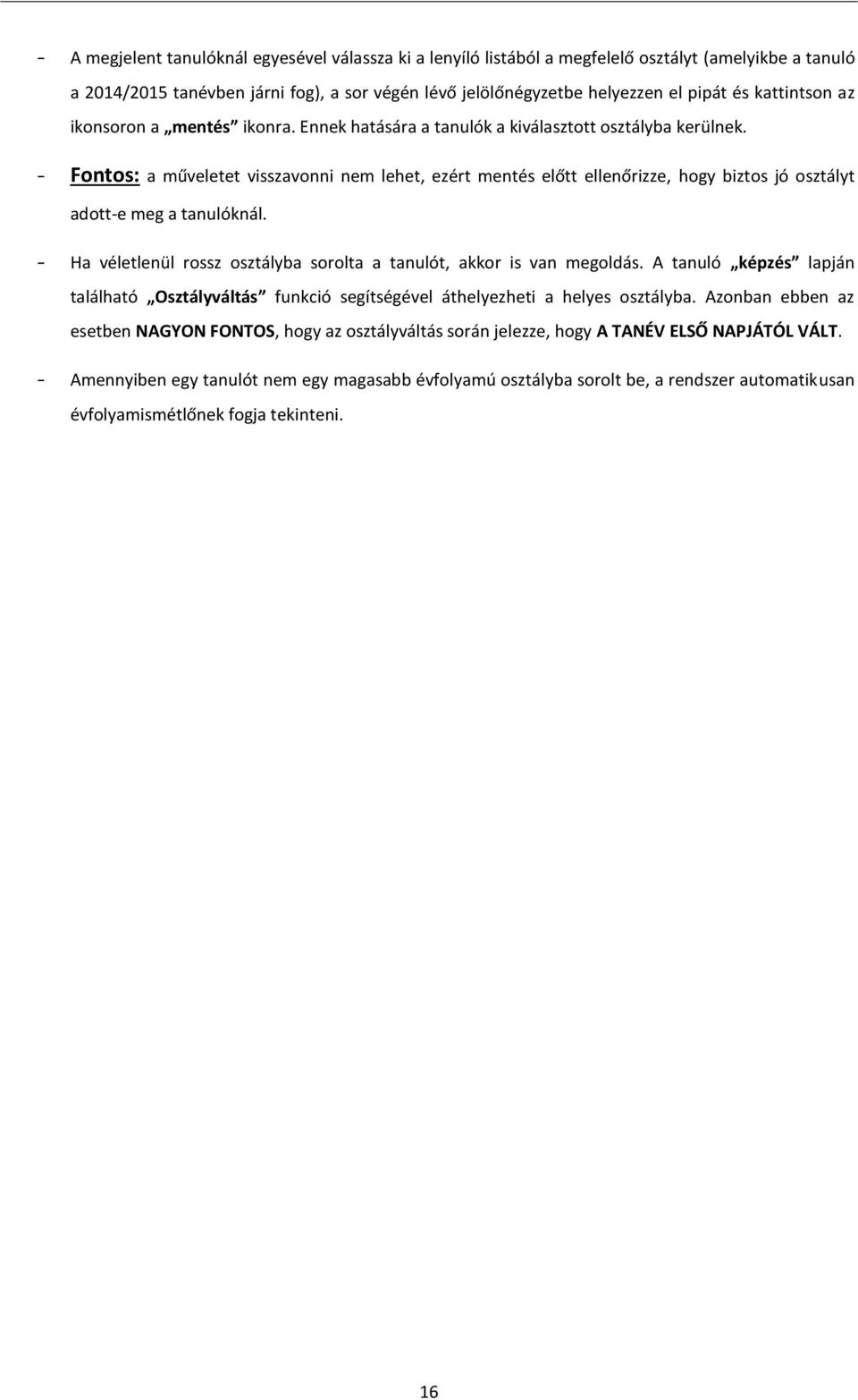 - Fontos: a műveletet visszavonni nem lehet, ezért mentés előtt ellenőrizze, hogy biztos jó osztályt adott-e meg a tanulóknál. - Ha véletlenül rossz osztályba sorolta a tanulót, akkor is van megoldás.