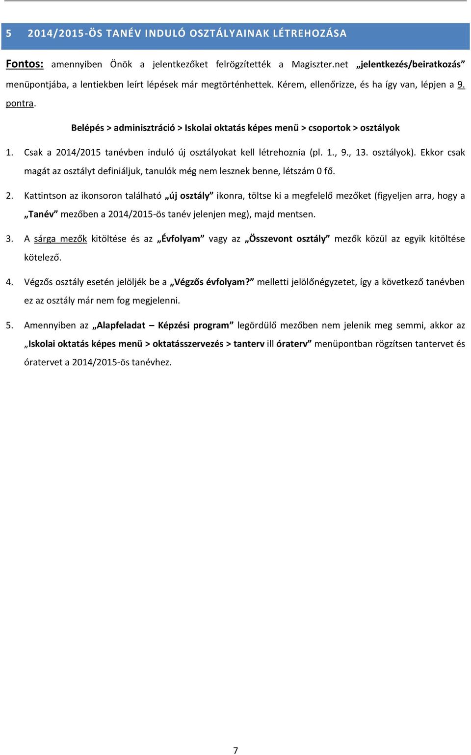 Belépés > adminisztráció > Iskolai oktatás képes menü > csoportok > osztályok 1. Csak a 2014/2015 tanévben induló új osztályokat kell létrehoznia (pl. 1., 9., 13. osztályok).