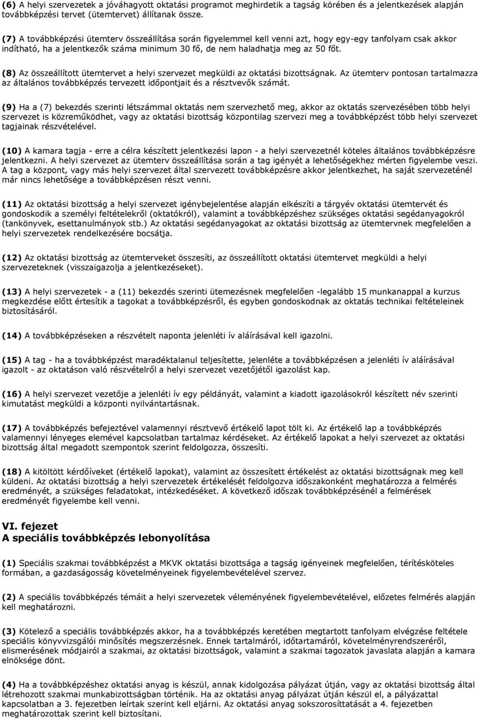 (8) Az összeállított ütemtervet a helyi szervezet megküldi az oktatási bizottságnak. Az ütemterv pontosan tartalmazza az általános továbbképzés tervezett időpontjait és a résztvevők számát.