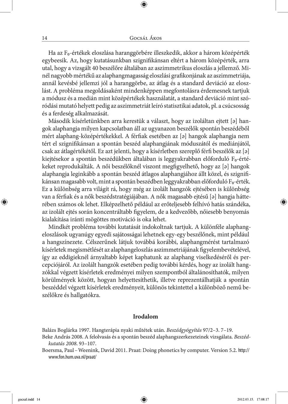 Minél nagyobb mértékű az alaphangmagasság eloszlási grafikonjának az aszimmetriája, annál kevésbé jellemzi jól a haranggörbe, az átlag és a standard deviáció az eloszlást.